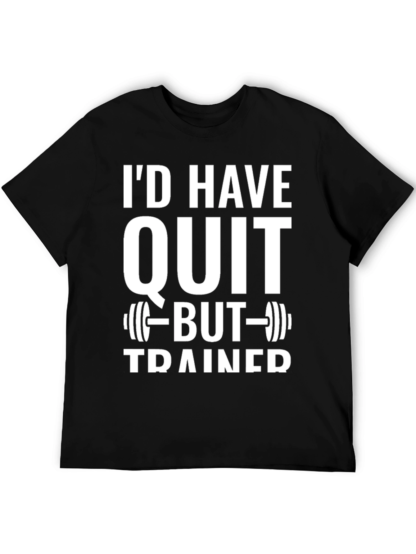 Id Have Quit But Trainer Gym T-Shirt