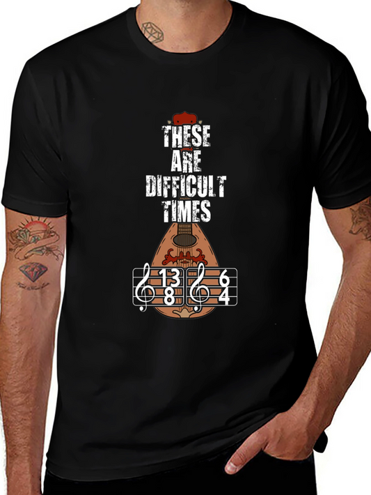 These Are Difficult Times T-Shirt - Musician Humor Tee