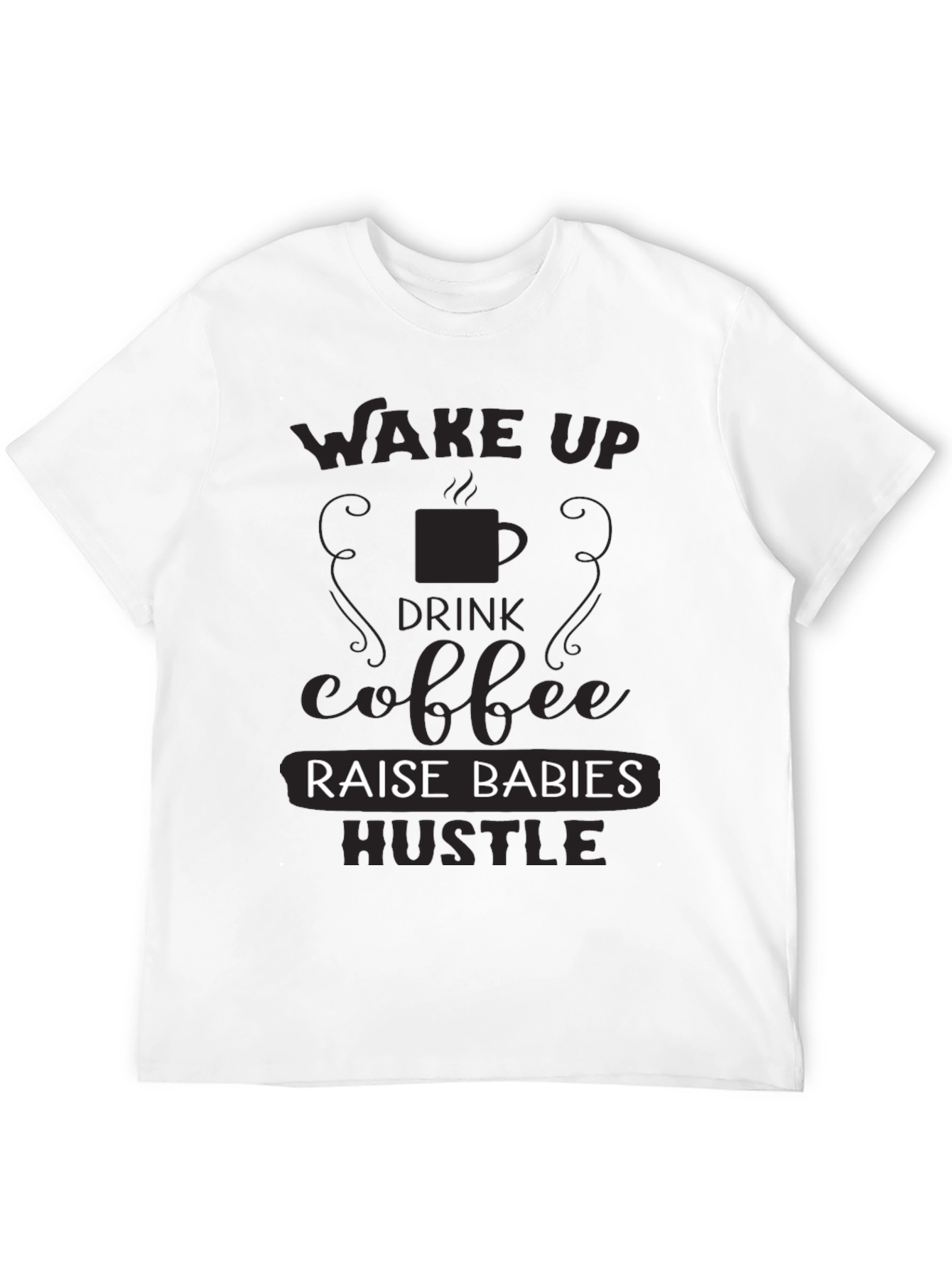 Wake Up Drink Coffee Raise Babies Hustle T-Shirt