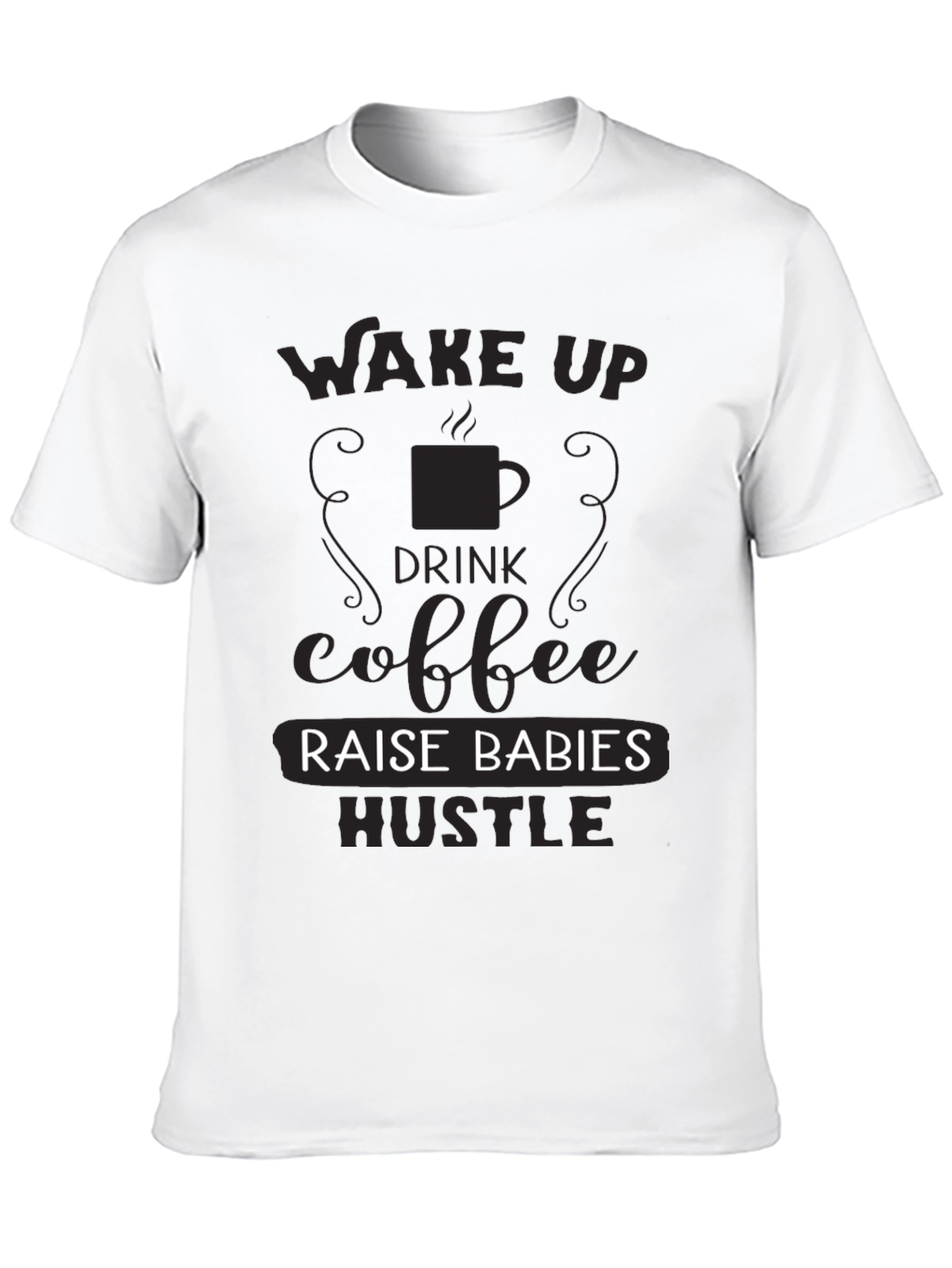 Wake Up Drink Coffee Raise Babies Hustle T-Shirt