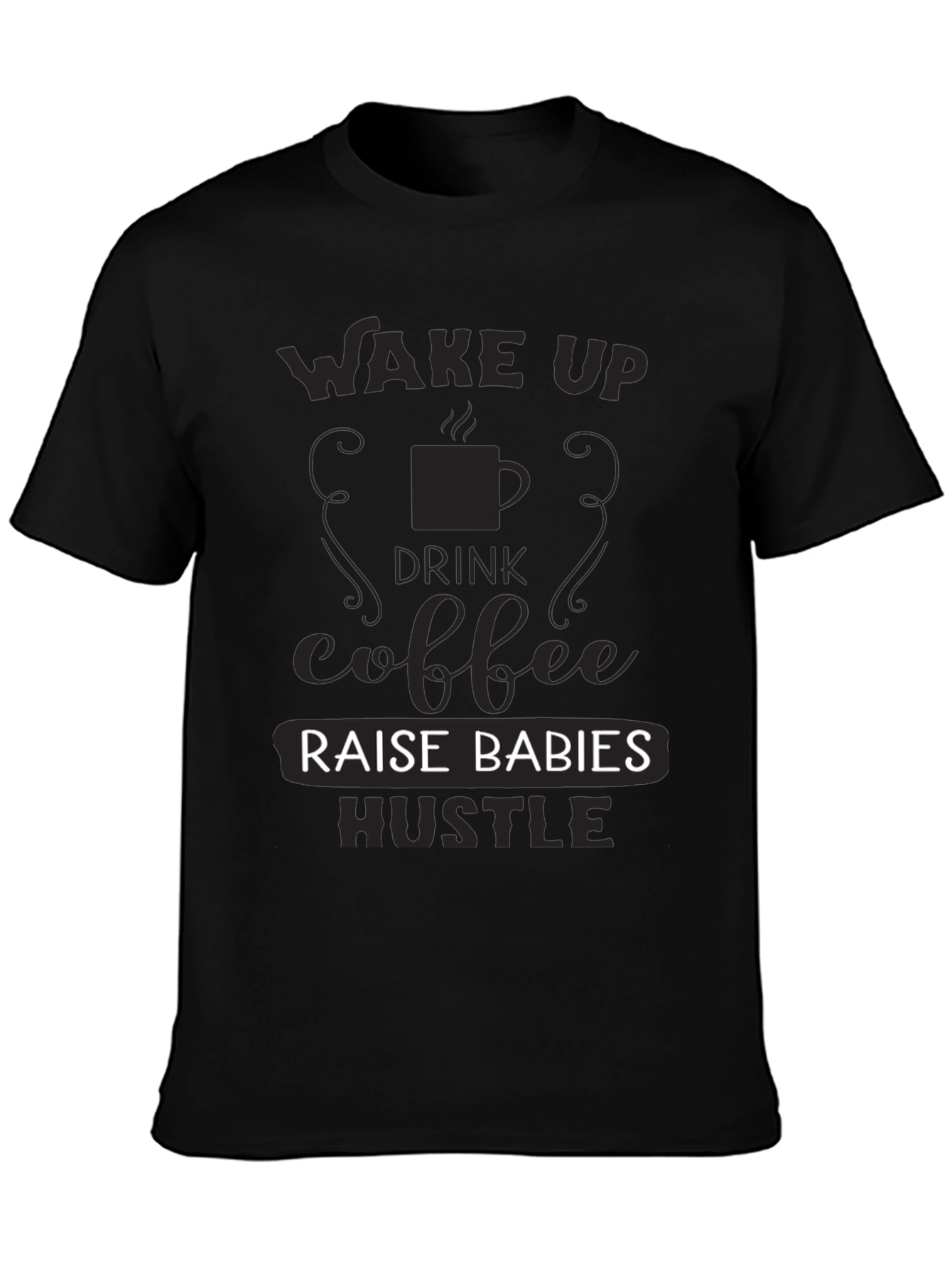 Wake Up Drink Coffee Raise Babies Hustle T-Shirt