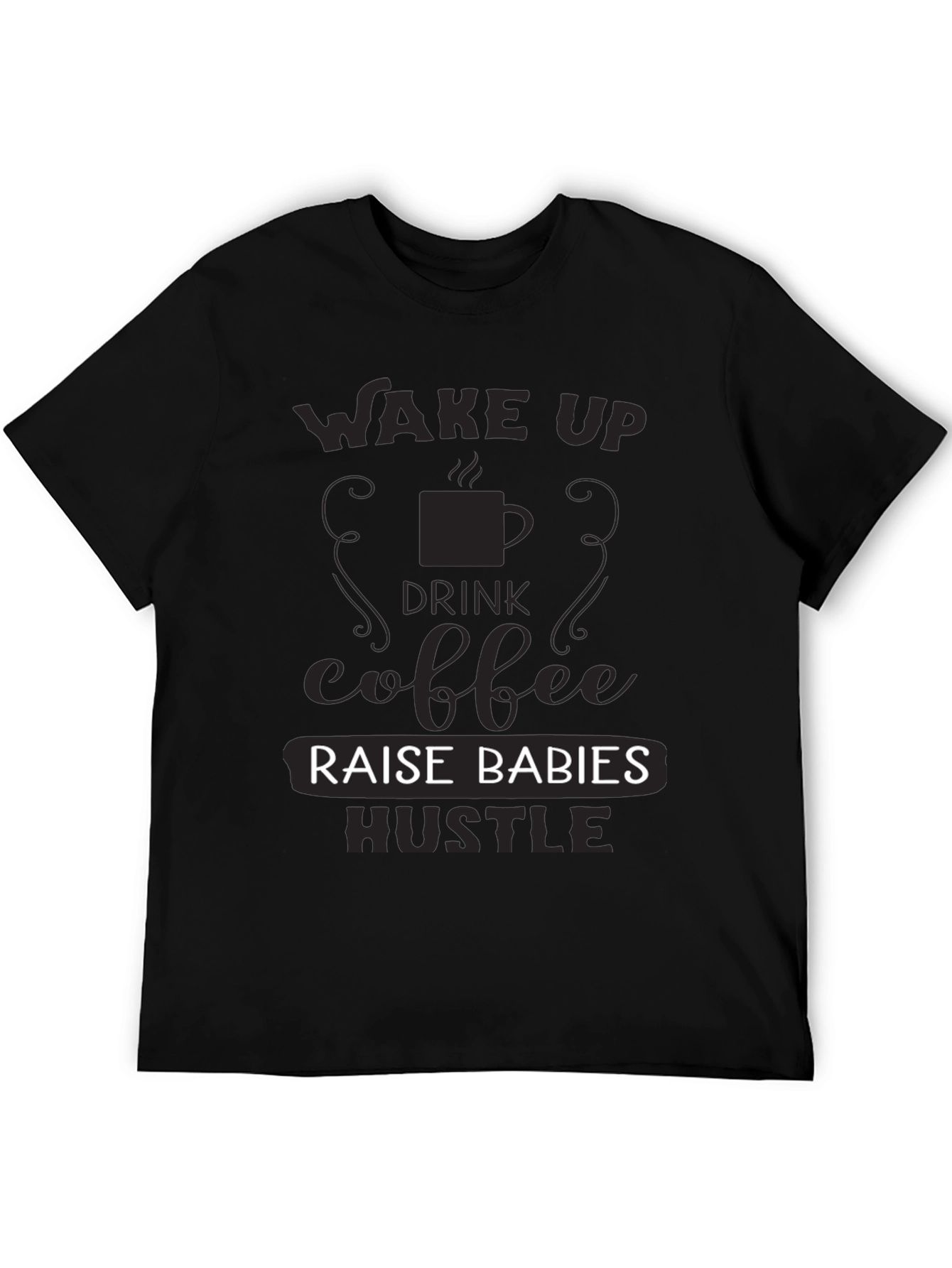Wake Up Drink Coffee Raise Babies Hustle T-Shirt