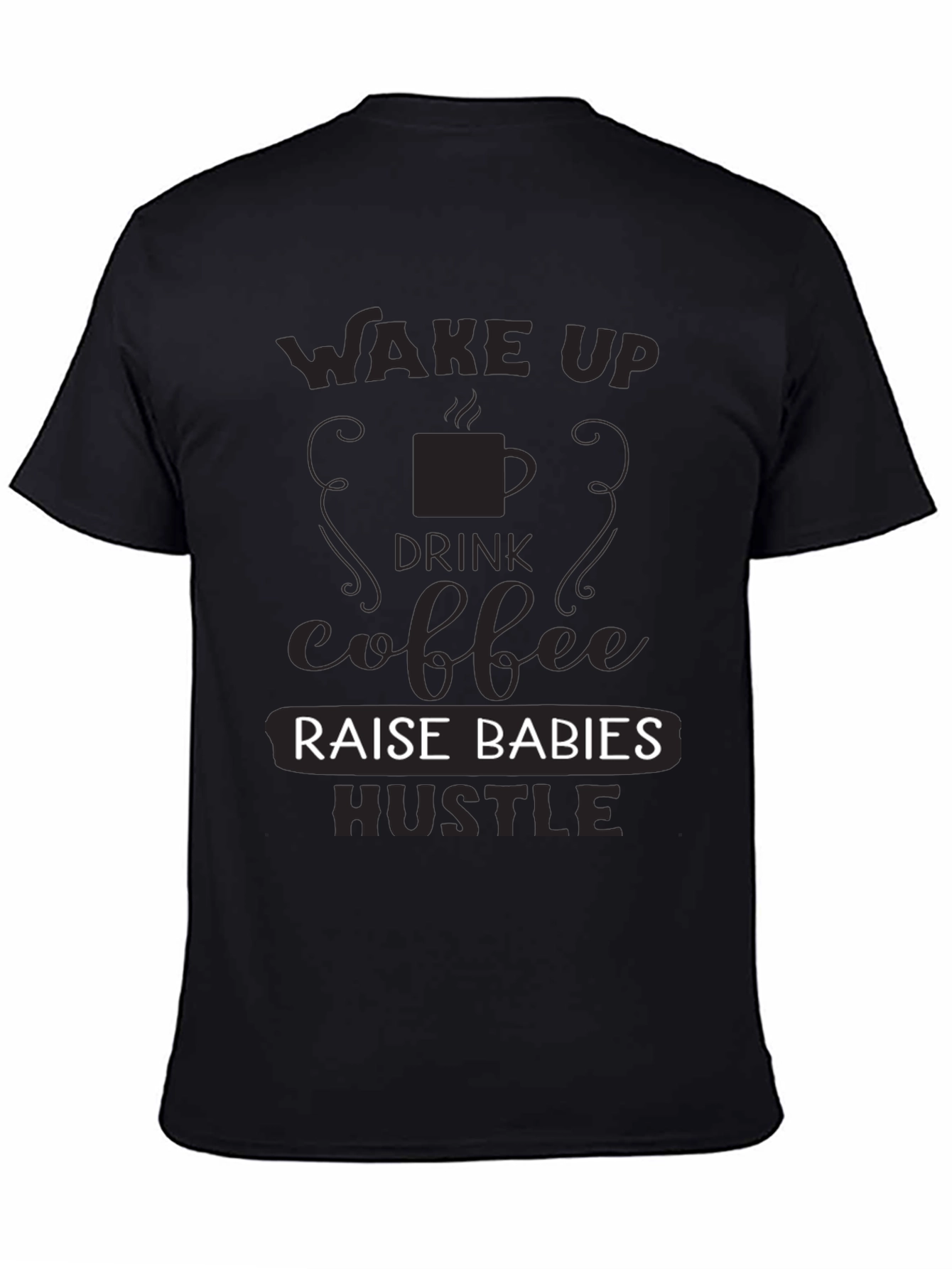 Wake Up Drink Coffee Raise Babies Hustle T-Shirt