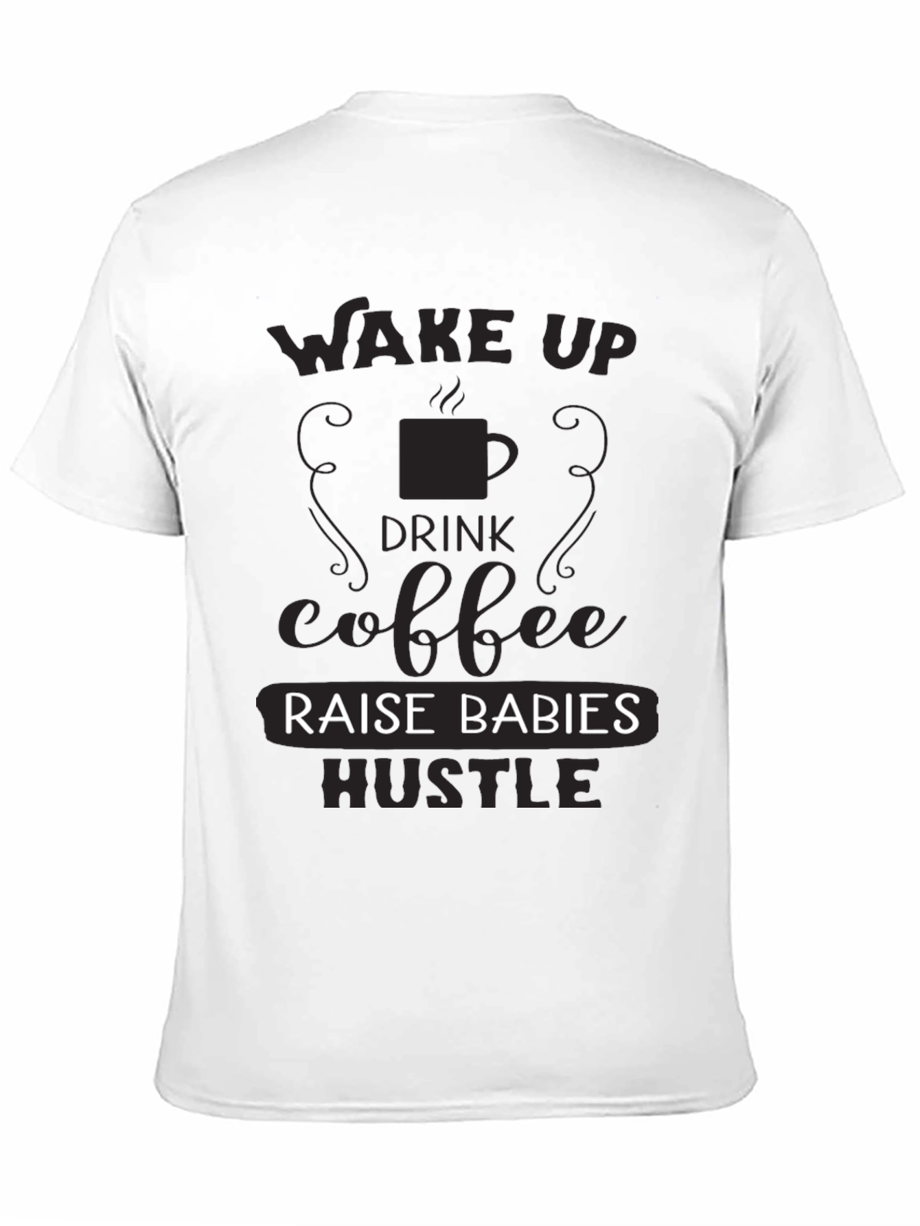 Wake Up Drink Coffee Raise Babies Hustle T-Shirt