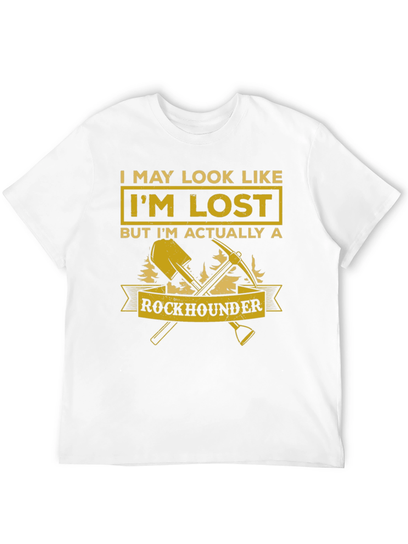 Rockhounder T-Shirt: I May Look Like Im Lost
