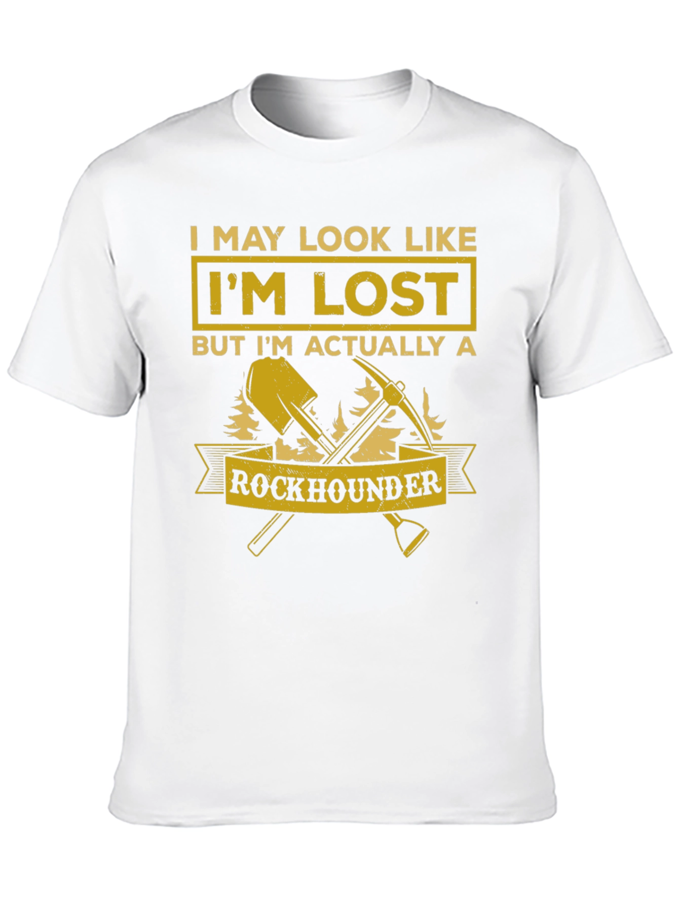 Rockhounder T-Shirt: I May Look Like Im Lost