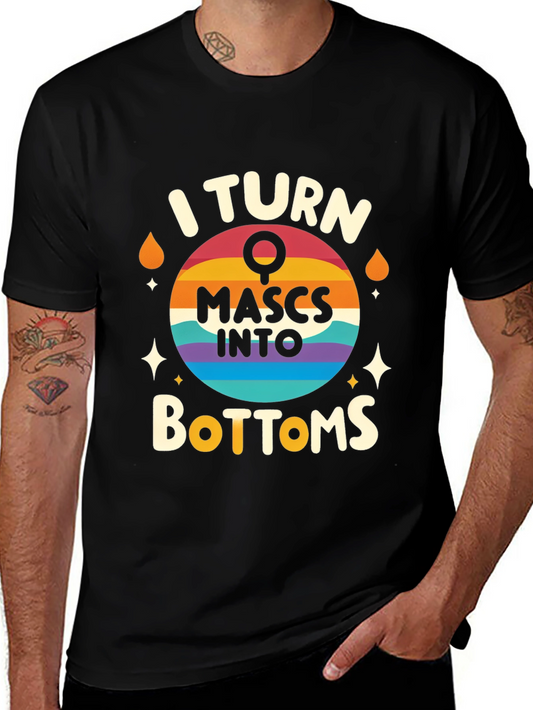 I Turn Mascs Into Bottoms Graphic Tee