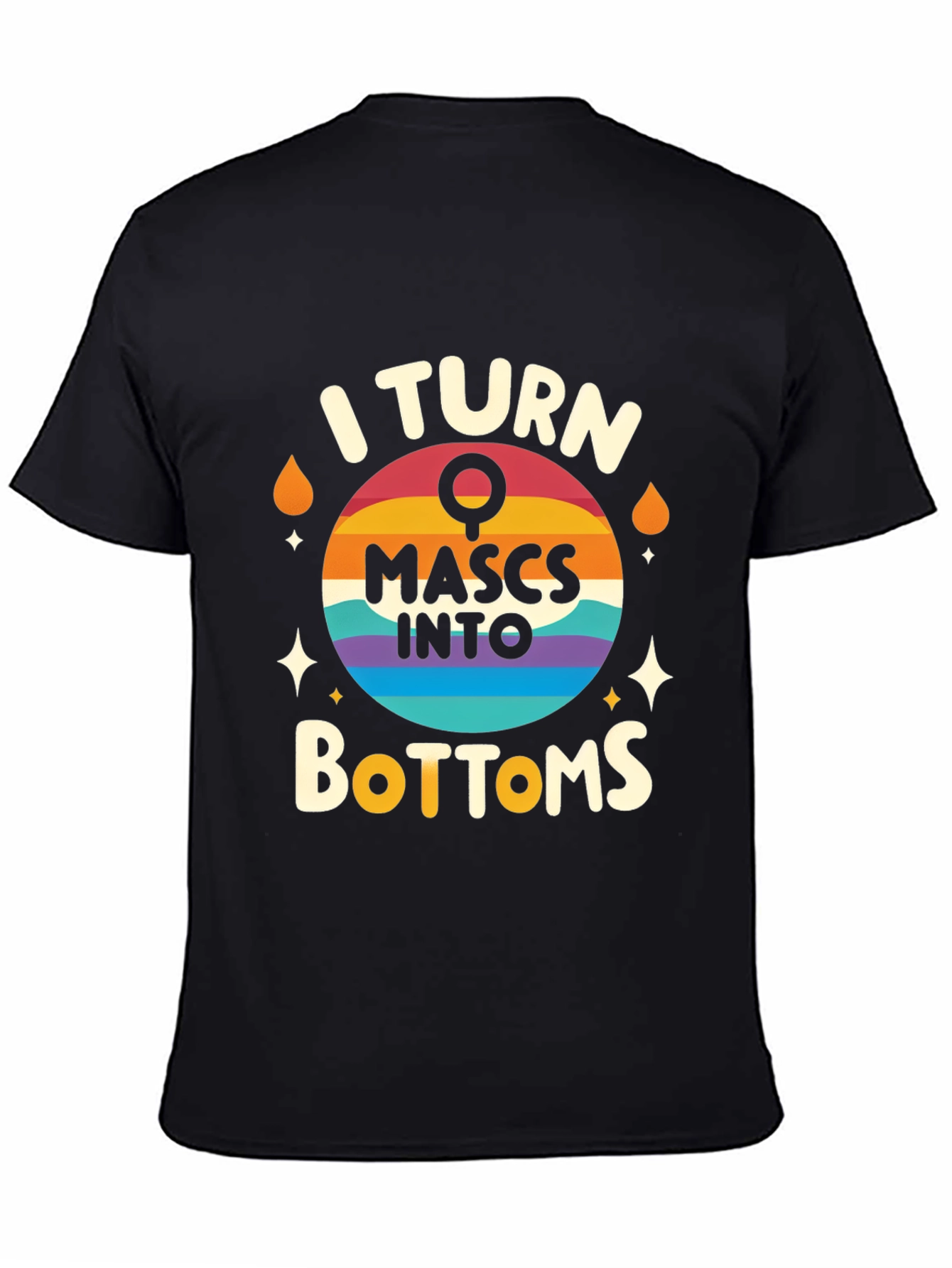 I Turn Mascs Into Bottoms Graphic Tee