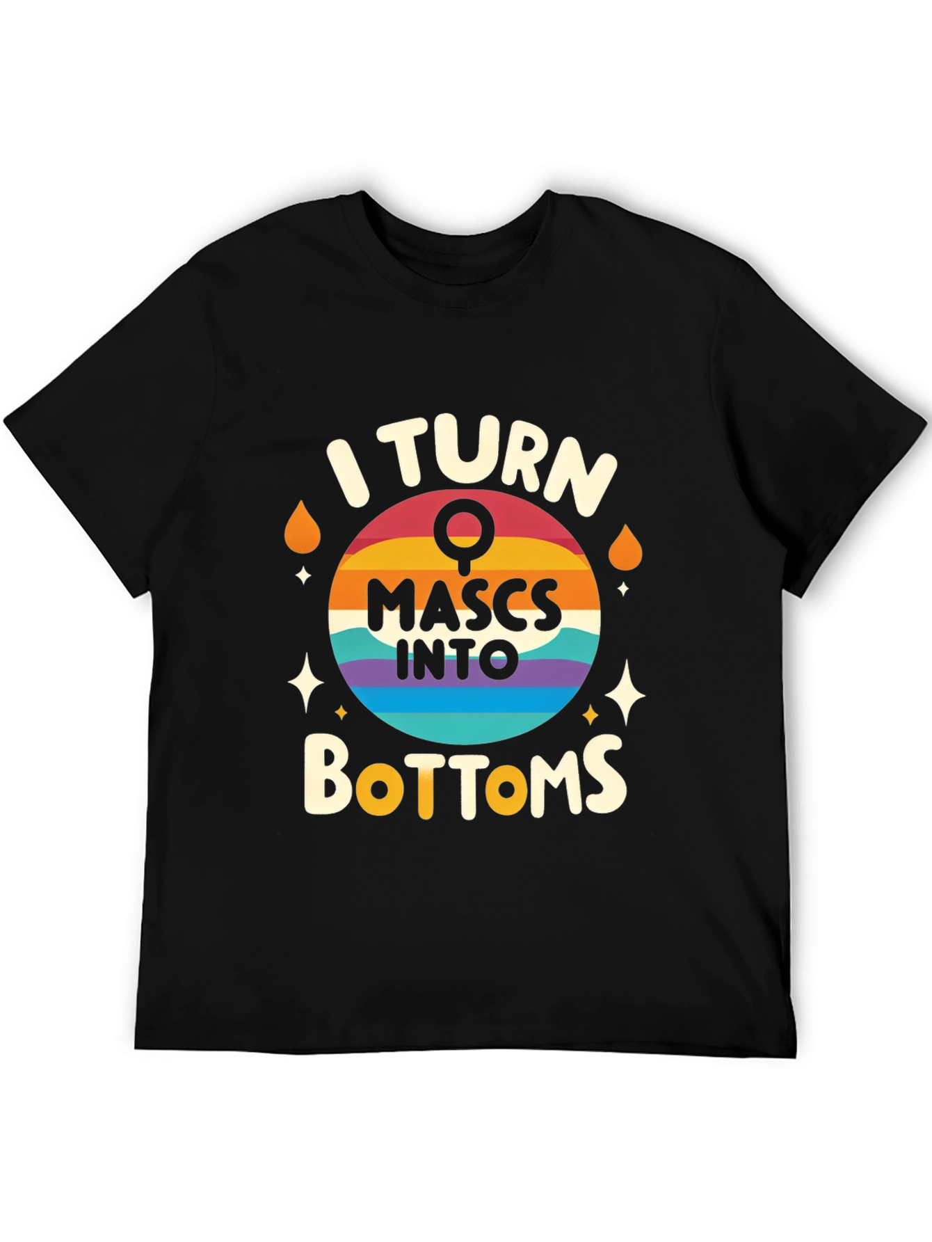 I Turn Mascs Into Bottoms Graphic Tee