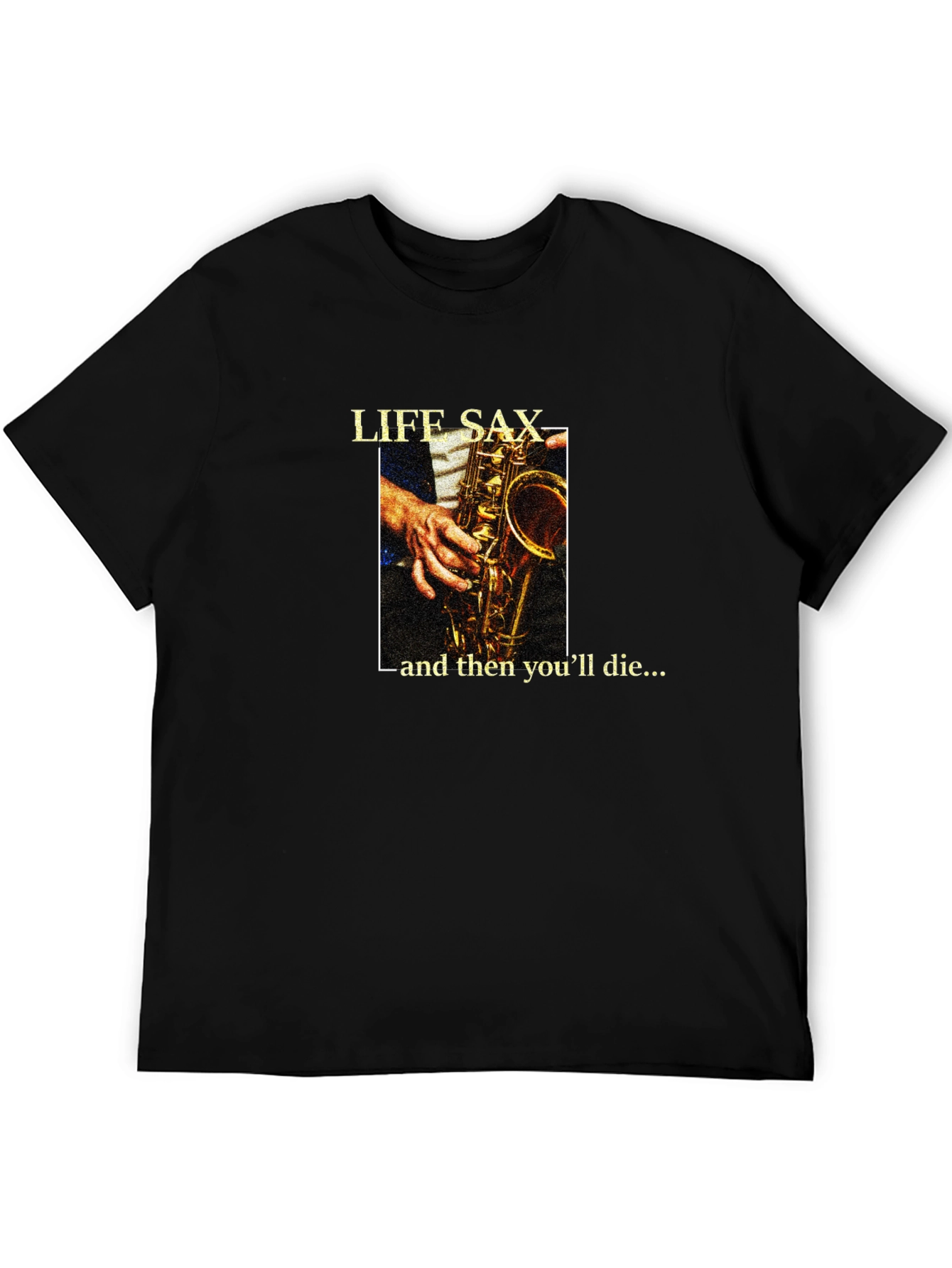 Life Sax - and then youll die... T-Shirt