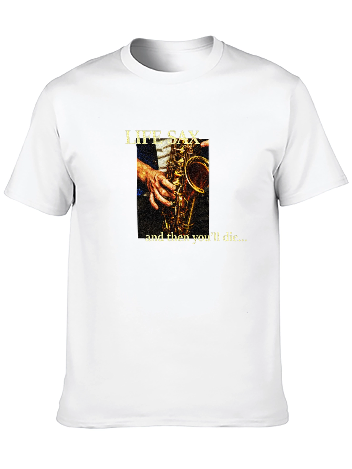 Life Sax - and then youll die... T-Shirt