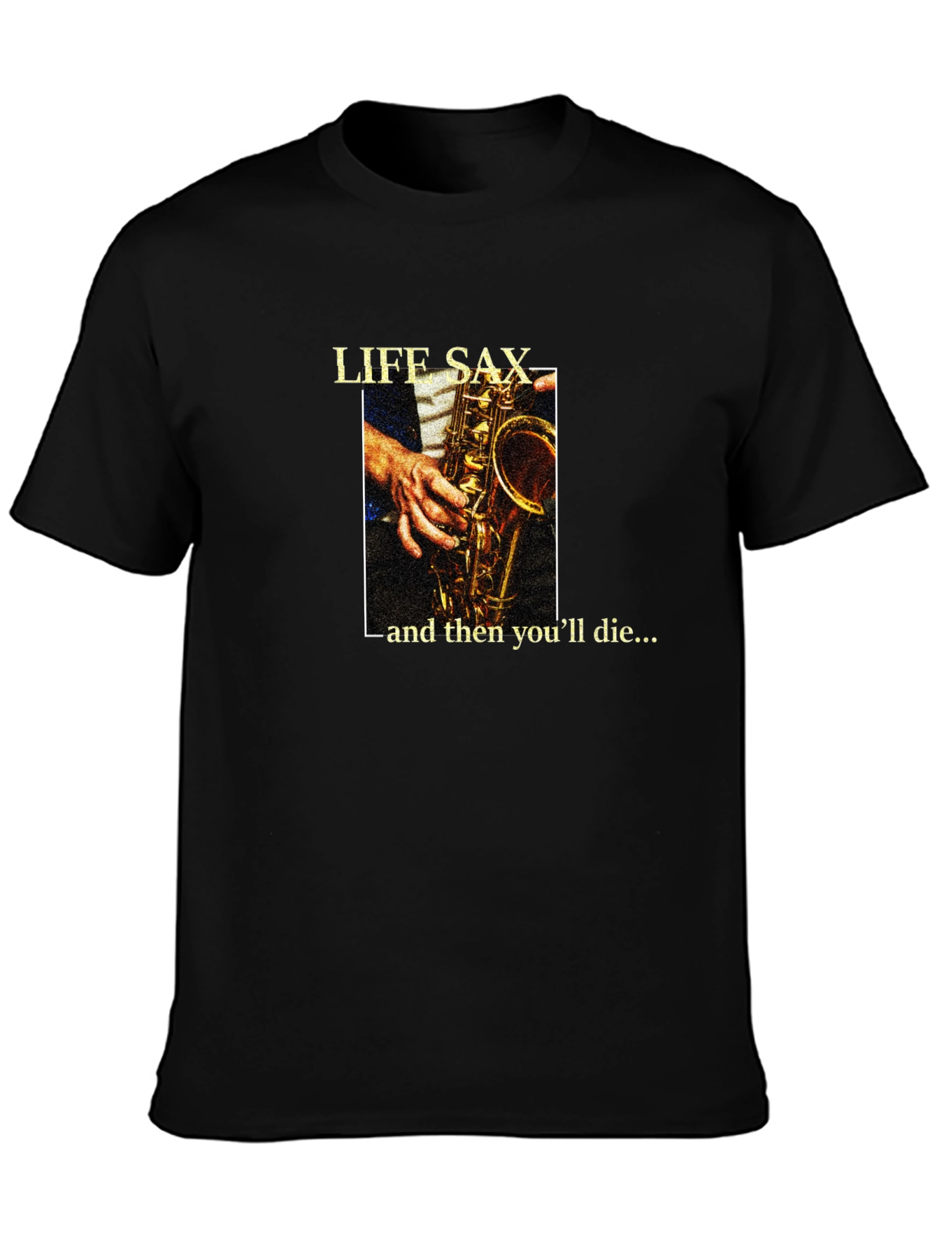 Life Sax - and then youll die... T-Shirt