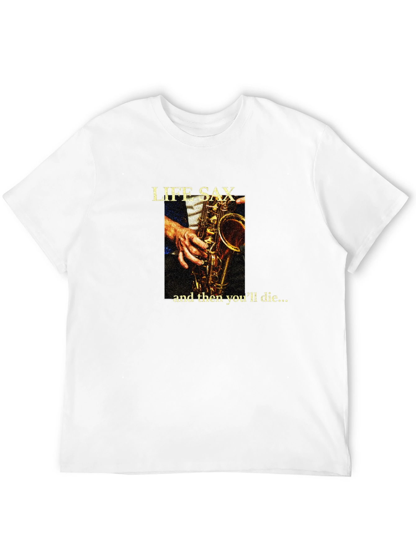 Life Sax - and then youll die... T-Shirt