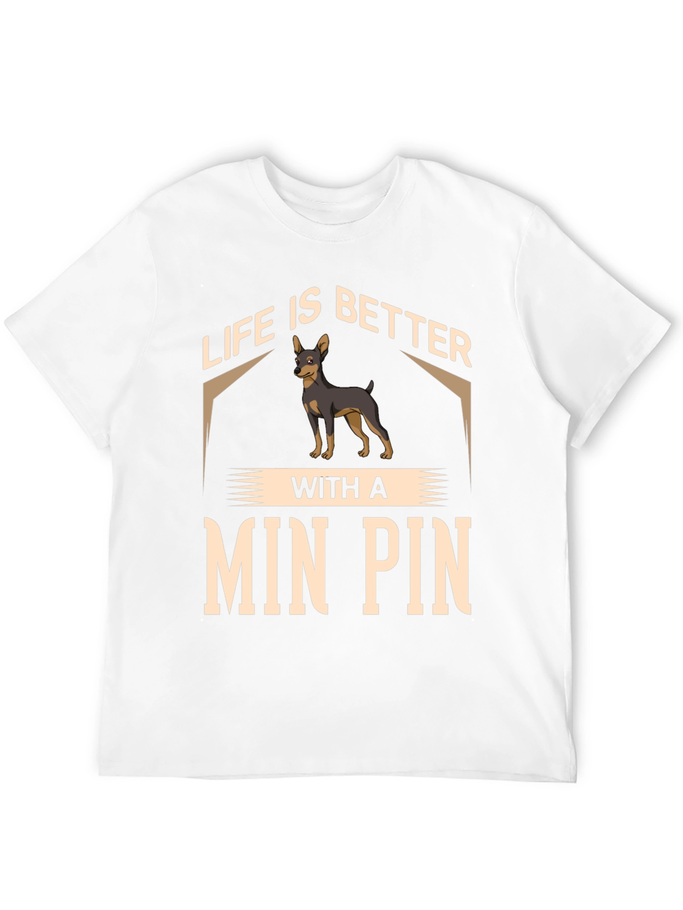 Life is Better with a Min Pin T-Shirt