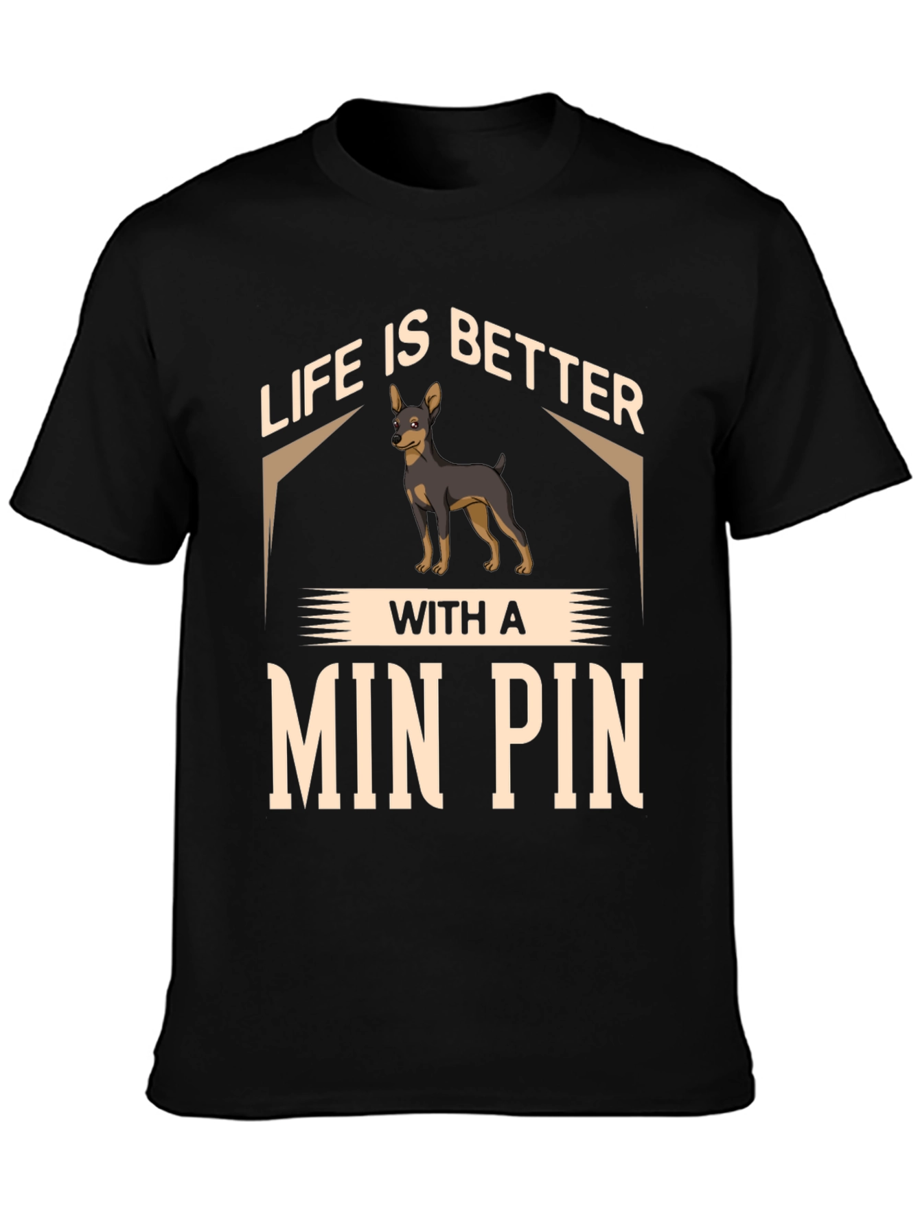 Life is Better with a Min Pin T-Shirt