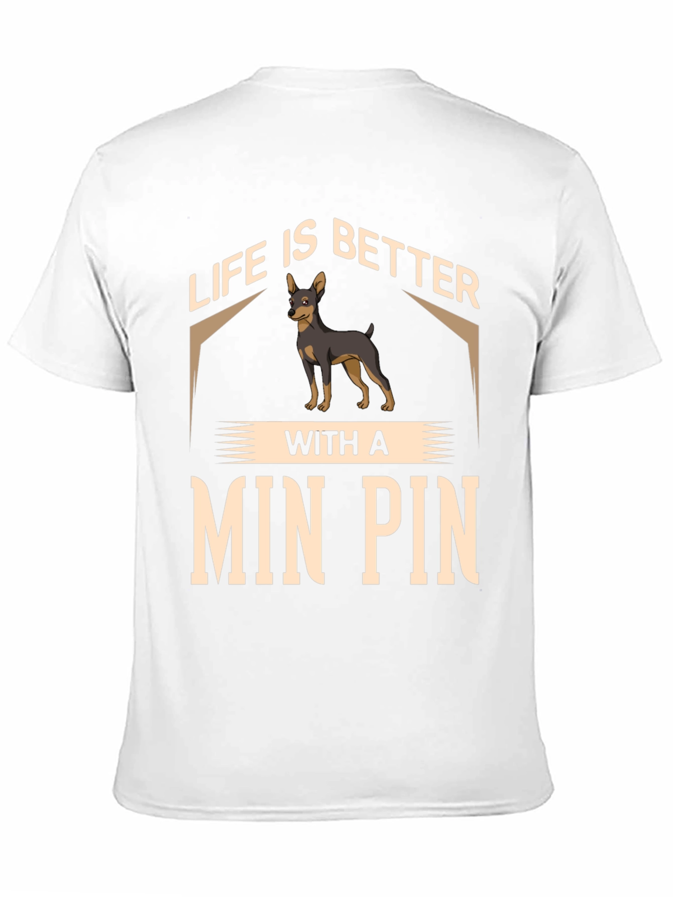 Life is Better with a Min Pin T-Shirt