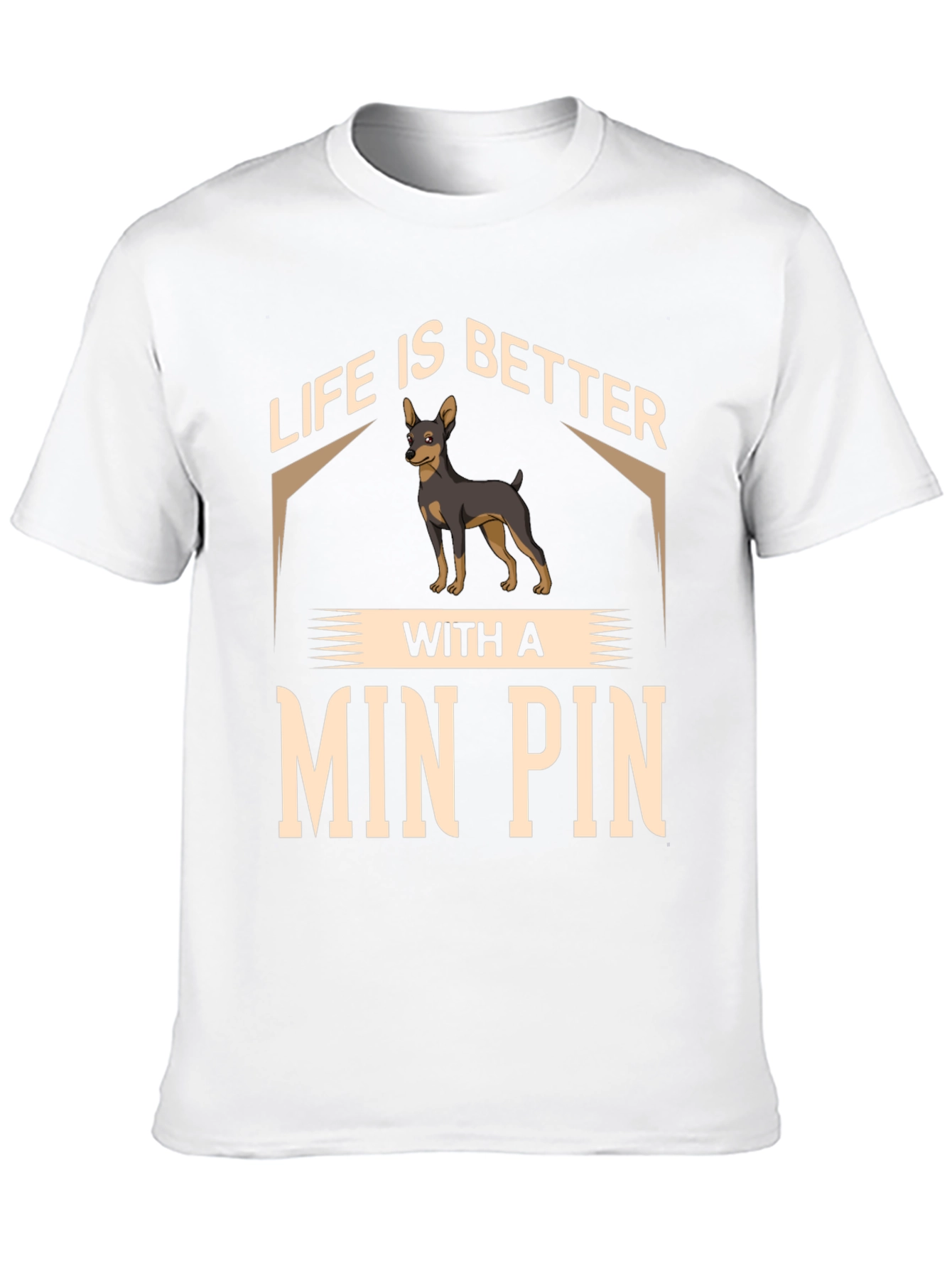 Life is Better with a Min Pin T-Shirt