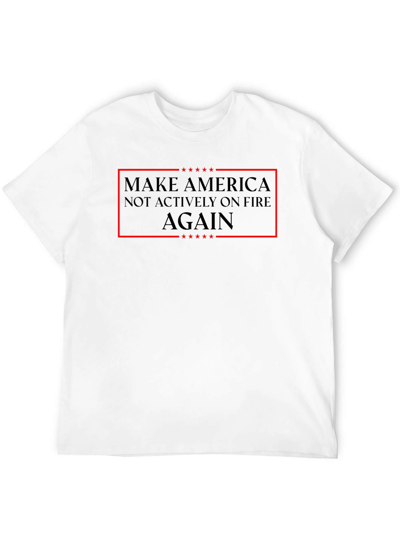 Make America Not Actively on Fire Again T-Shirt