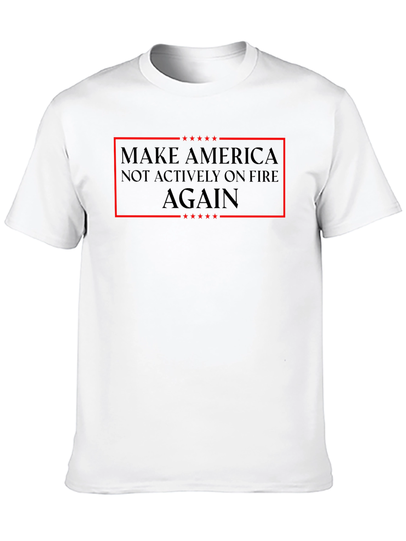 Make America Not Actively on Fire Again T-Shirt