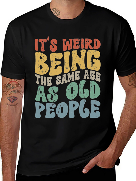 Its Weird Being The Same Age As Old People T-Shirt