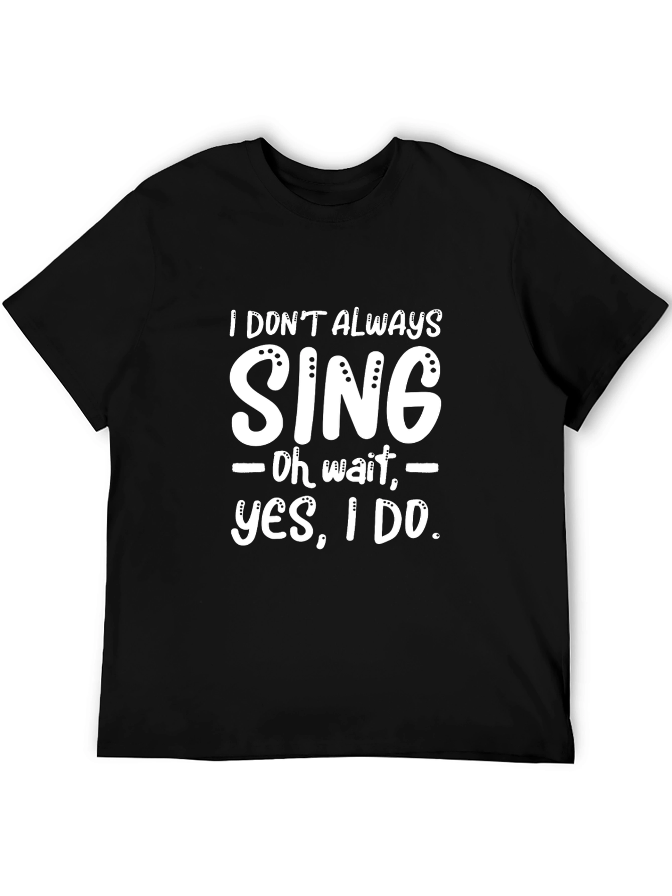 Funny I Dont Always Sing Graphic Novelty T-Shirt