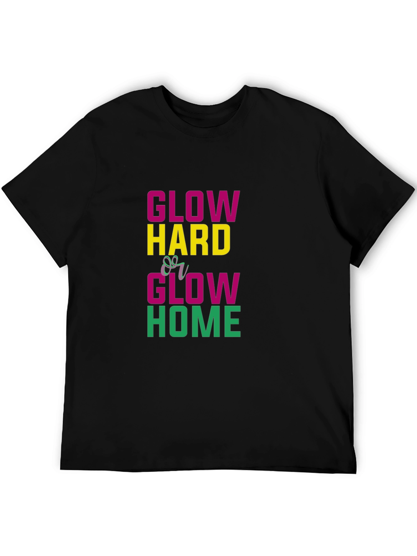 Glow Hard or Glow Home Graphic Tee