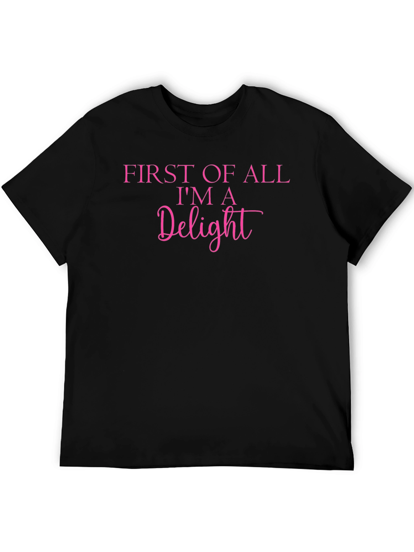 First of All Im A Delight Graphic Tee