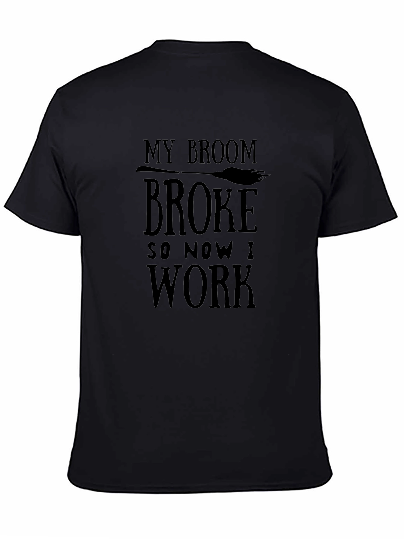 My Broom Broke So Now I Work T-Shirt