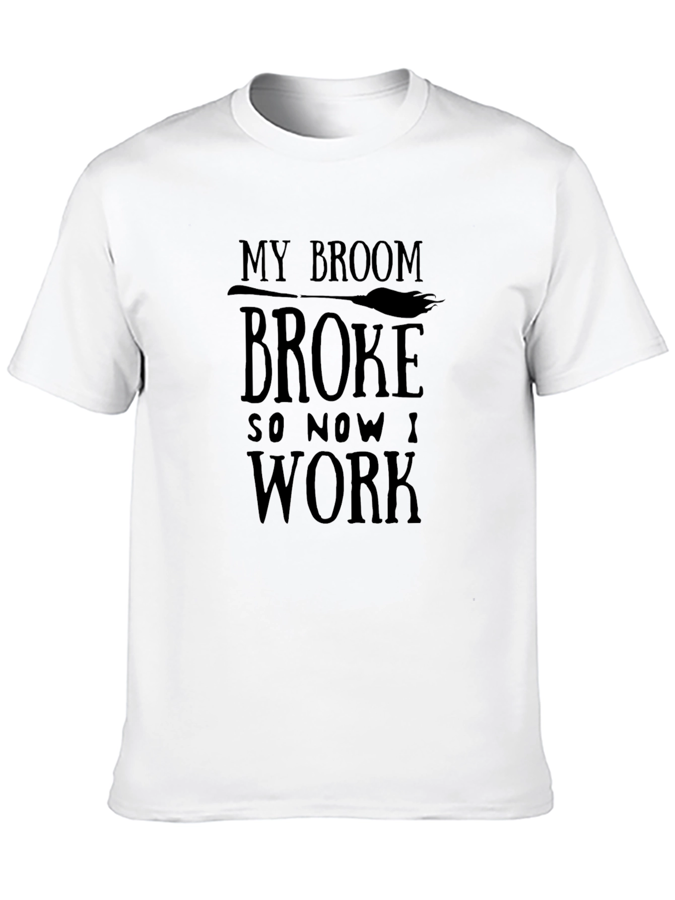 My Broom Broke So Now I Work T-Shirt