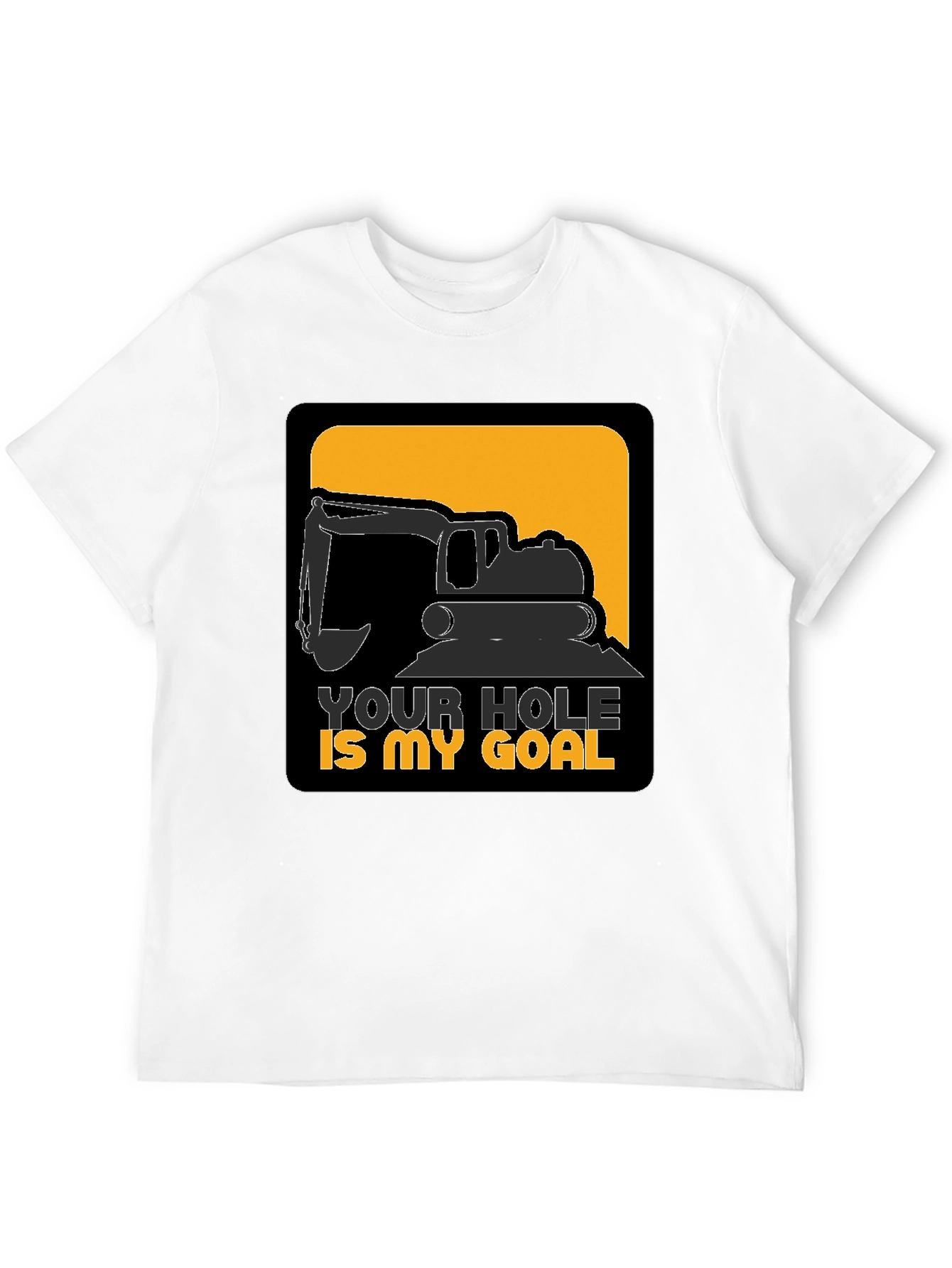Your Hole is My Goal Funny Excavator T-Shirt