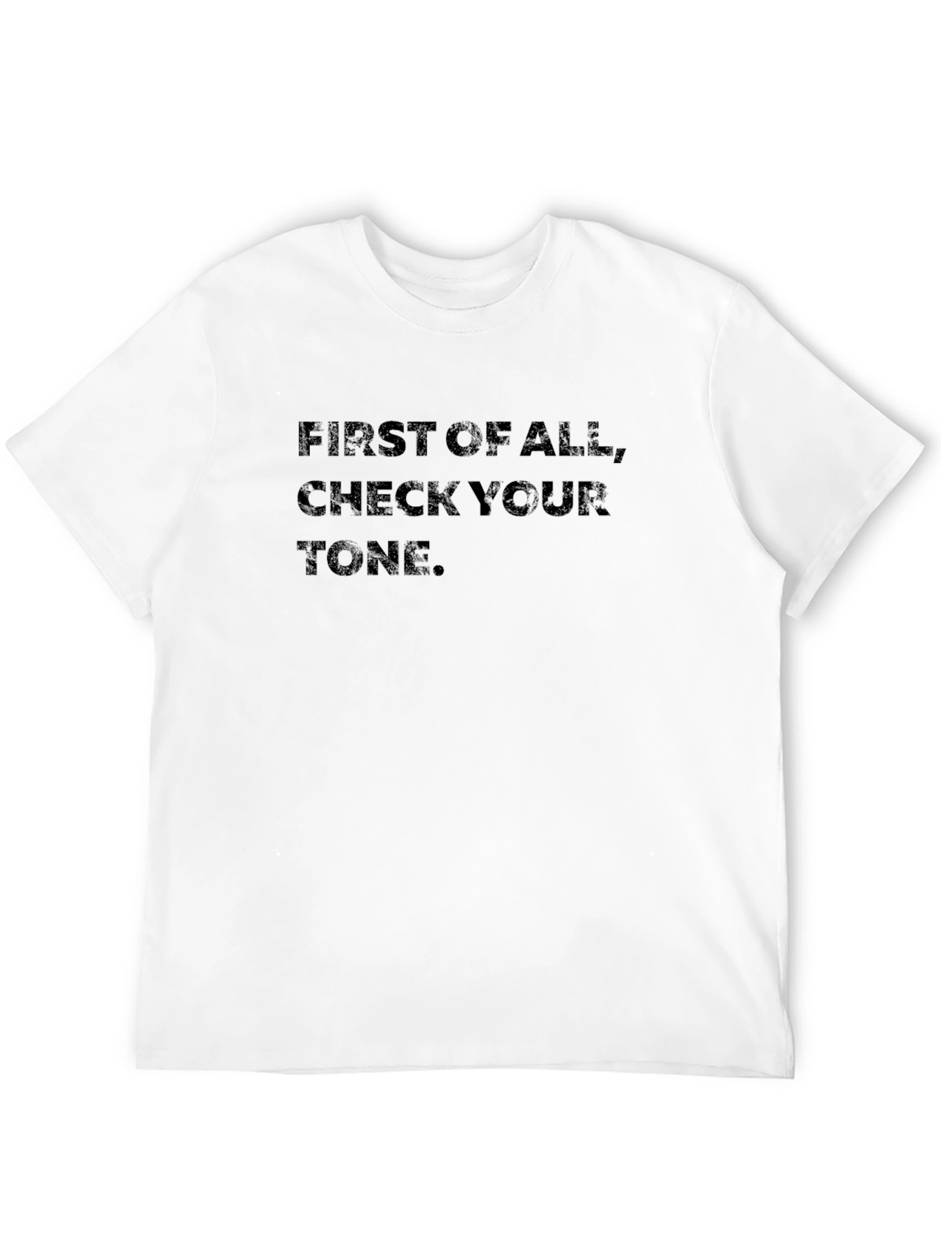 First of All Check Your Tone Graphic Tee