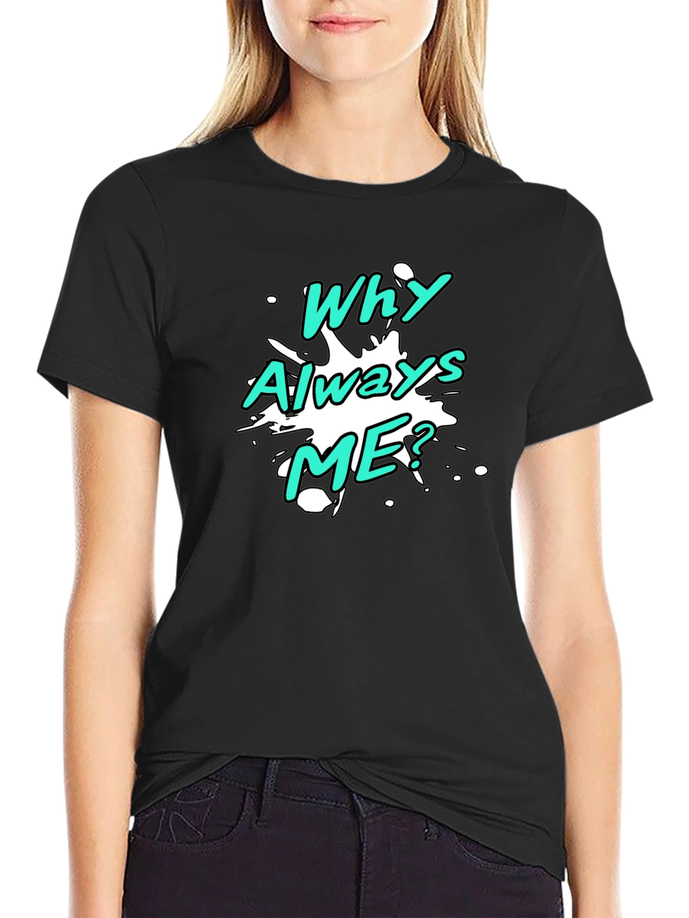 Why Always Me? Graphic T-Shirt