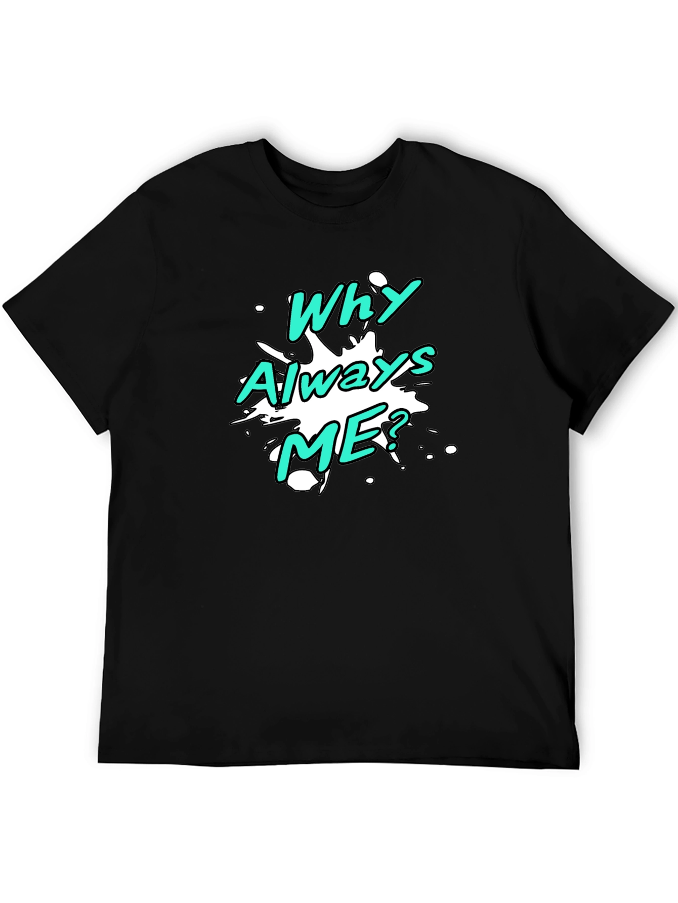 Why Always Me? Graphic T-Shirt