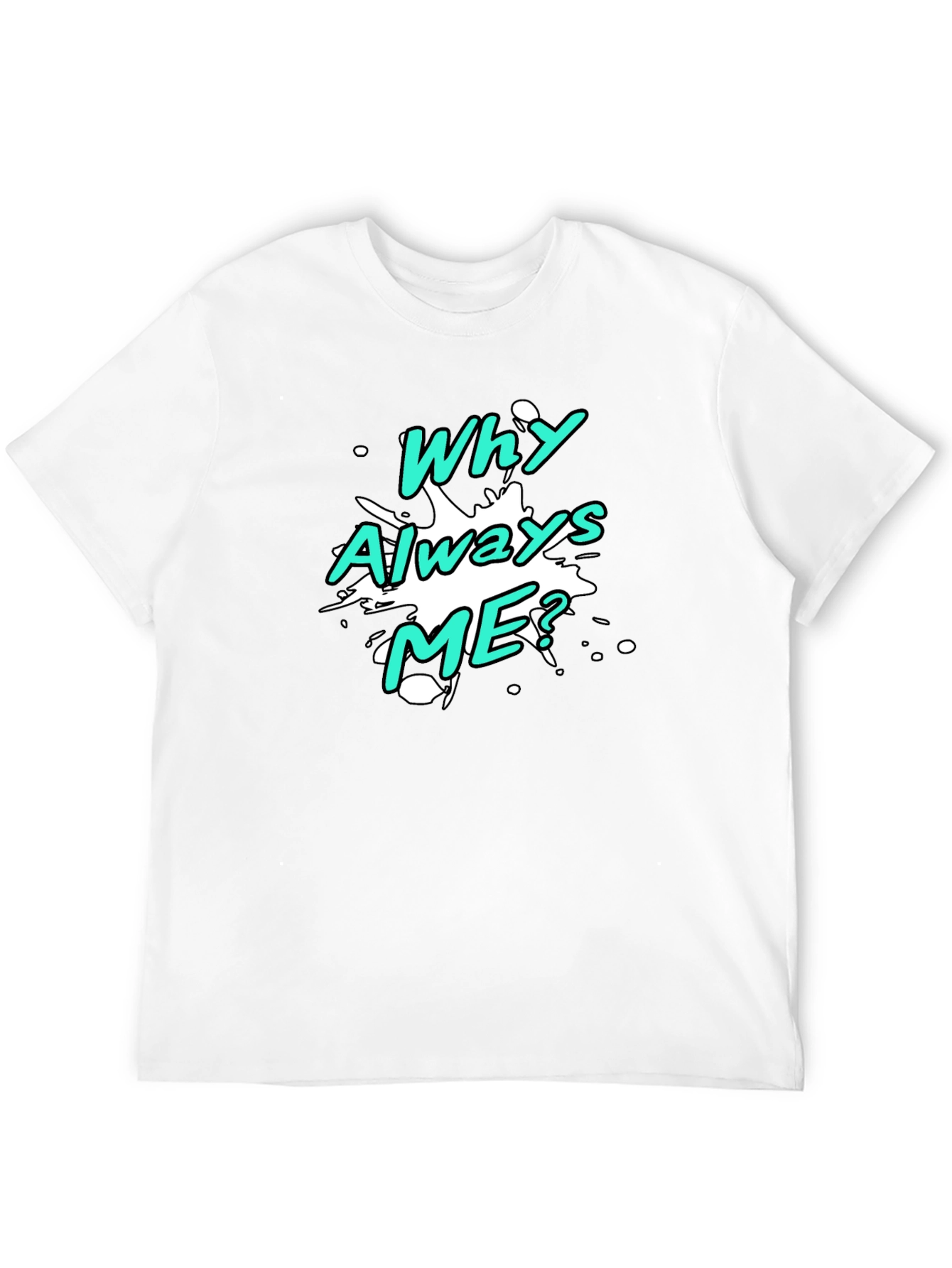 Why Always Me? Graphic T-Shirt