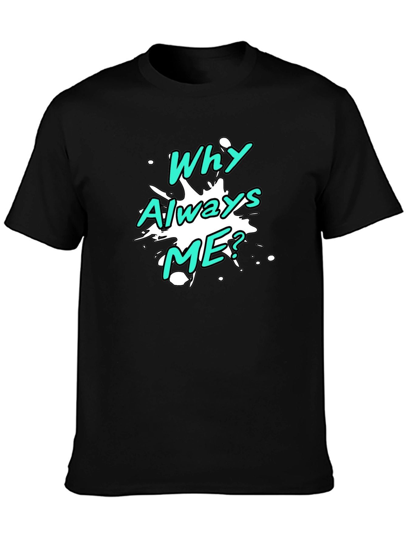 Why Always Me? Graphic T-Shirt