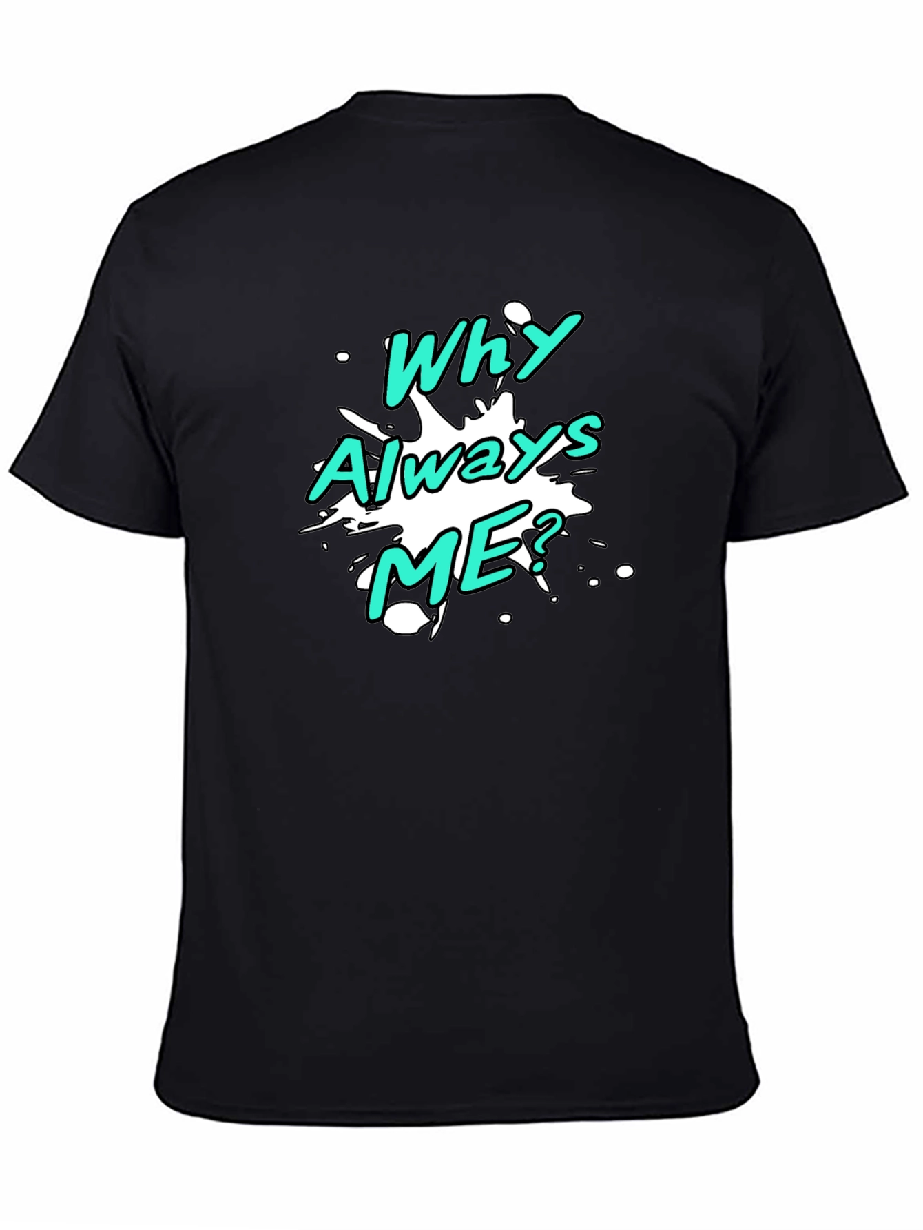 Why Always Me? Graphic T-Shirt