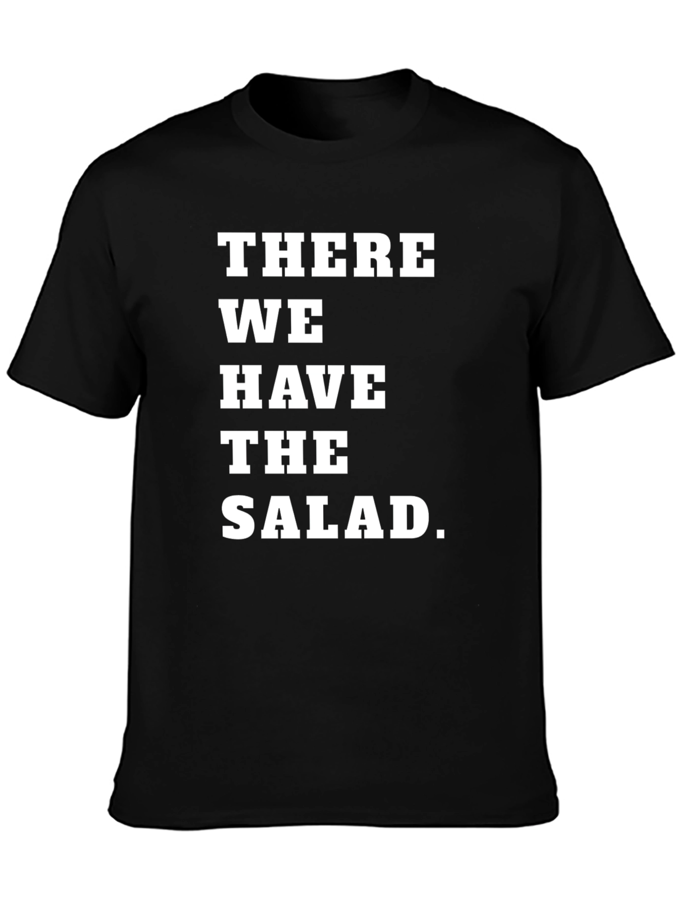 There We Have the Salad T-Shirt