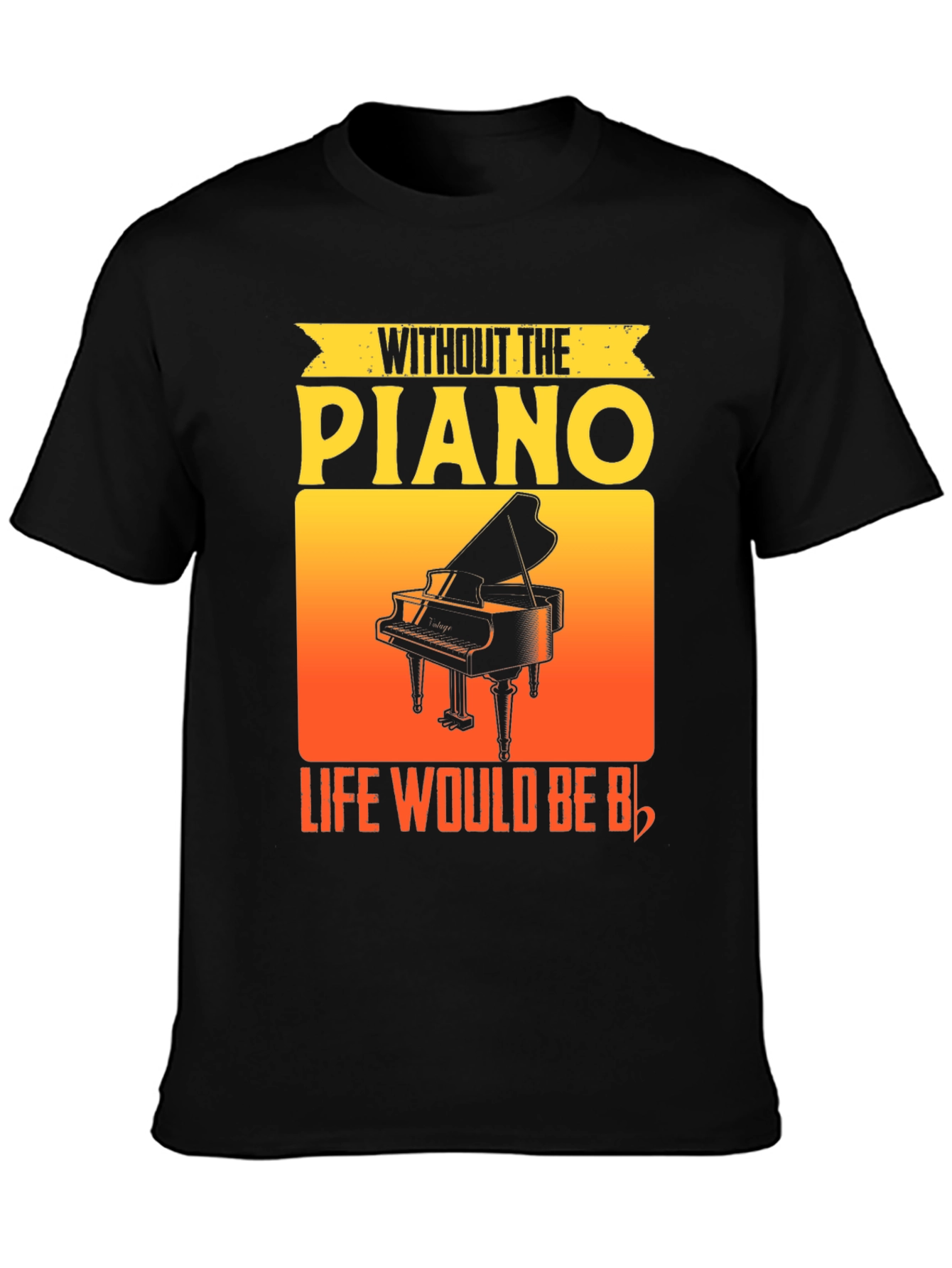 Without the Piano Life Would Be Flat T-Shirt
