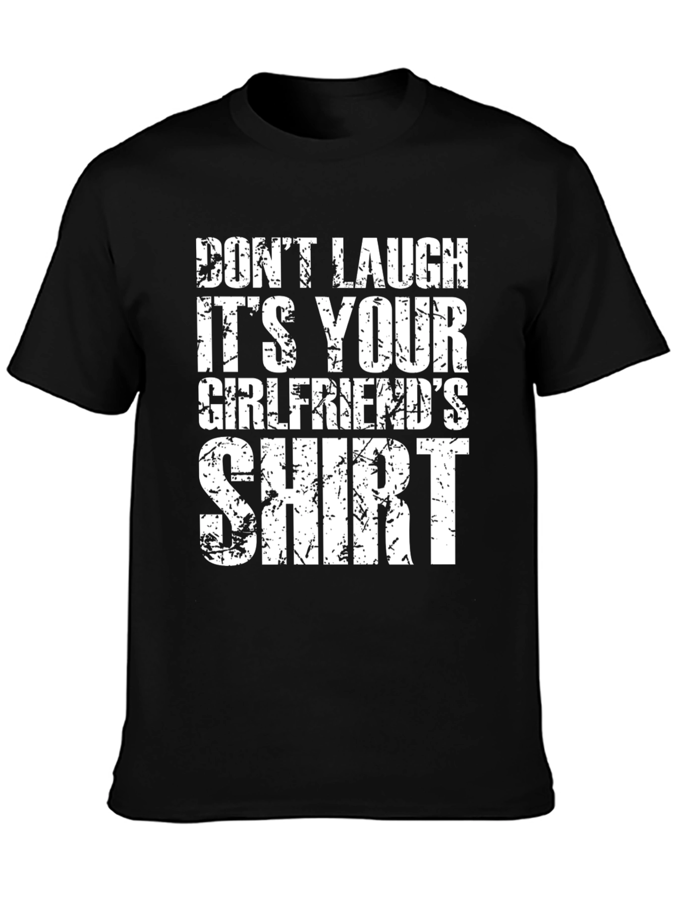 Dont Laugh T-Shirt: Its Your Girlfriends Shirt