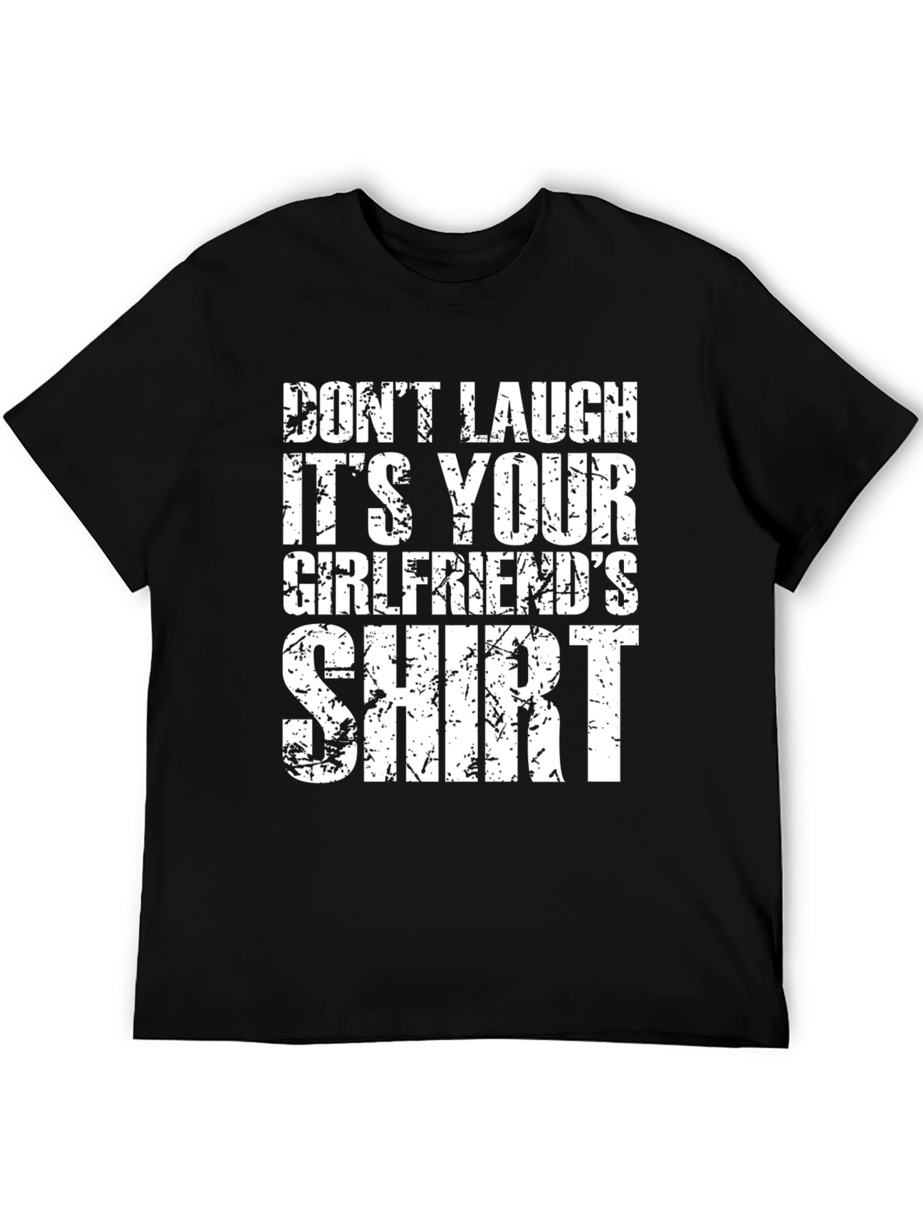 Dont Laugh T-Shirt: Its Your Girlfriends Shirt