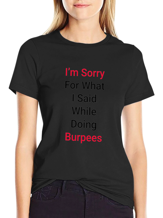 Funny Workout T-Shirt: Im Sorry For What I Said Doing Burpees