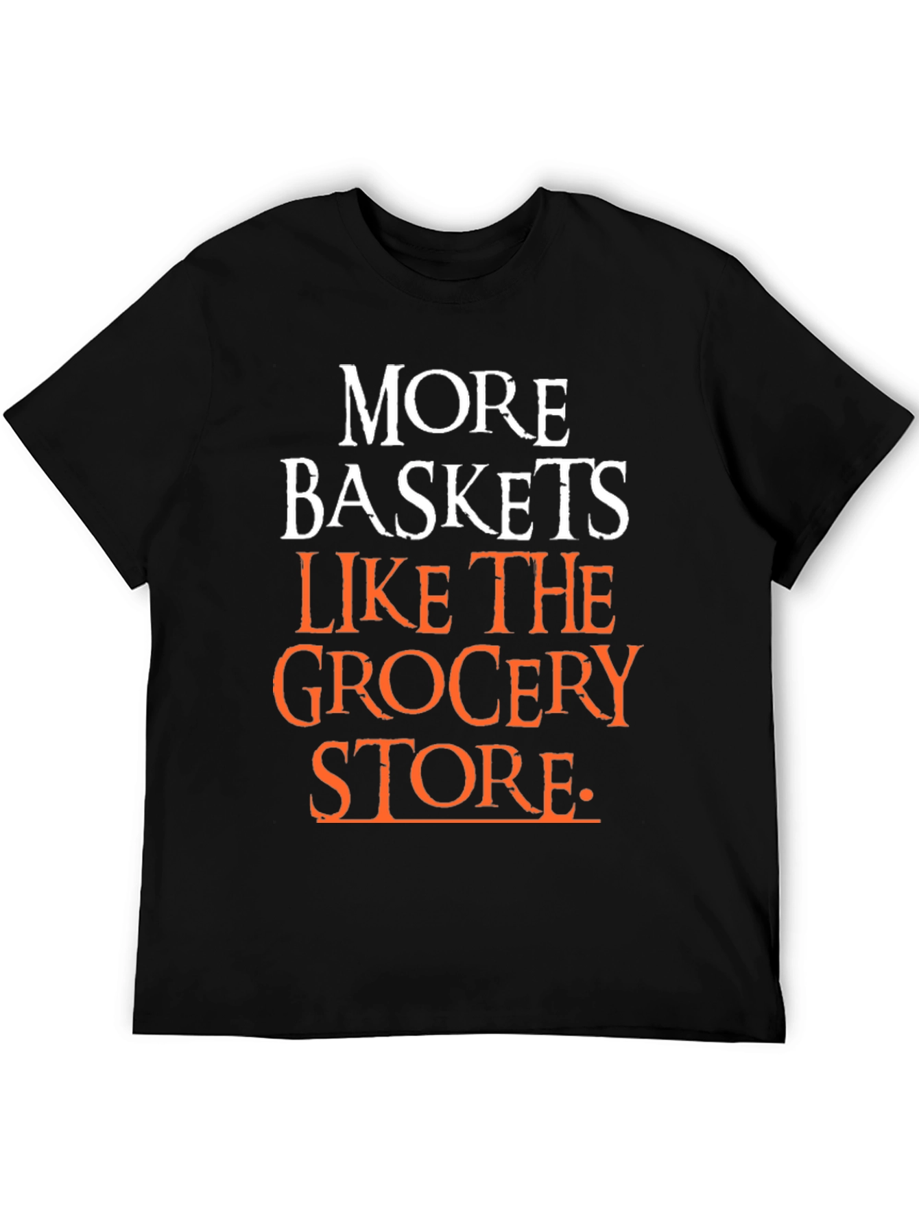 More Baskets Like The Grocery Store T-Shirt