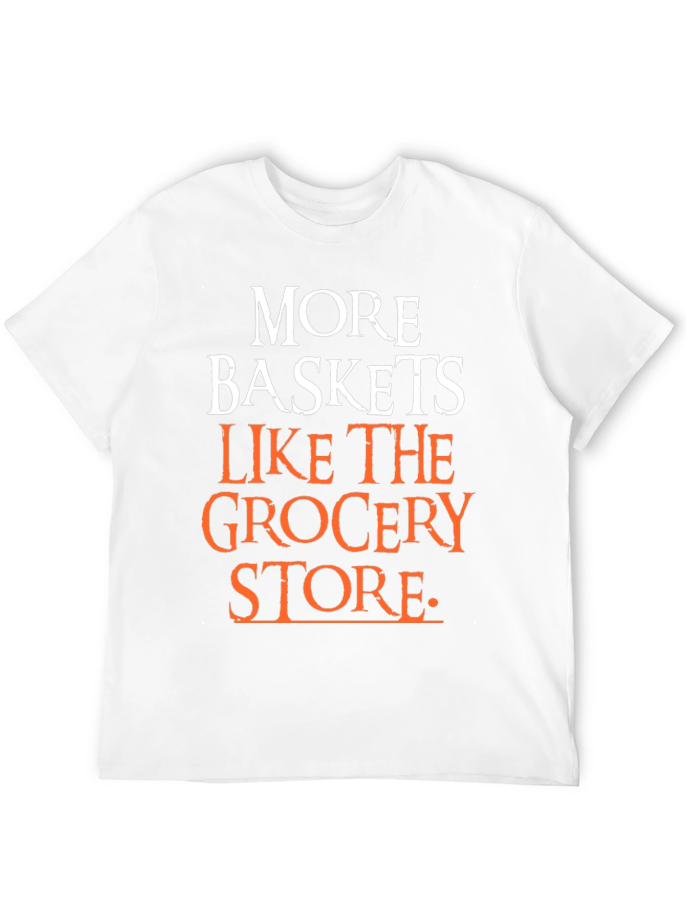 More Baskets Like The Grocery Store T-Shirt