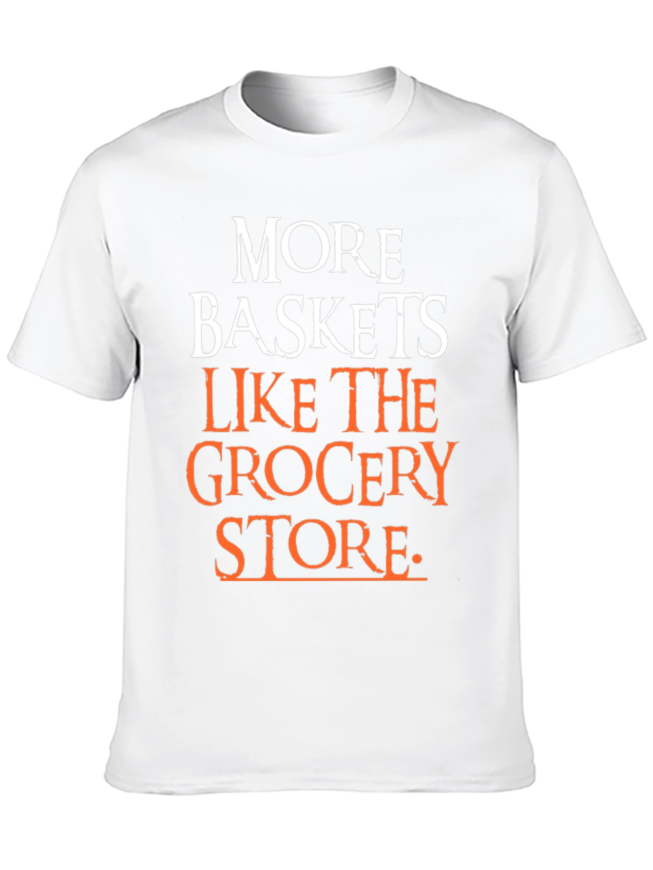 More Baskets Like The Grocery Store T-Shirt
