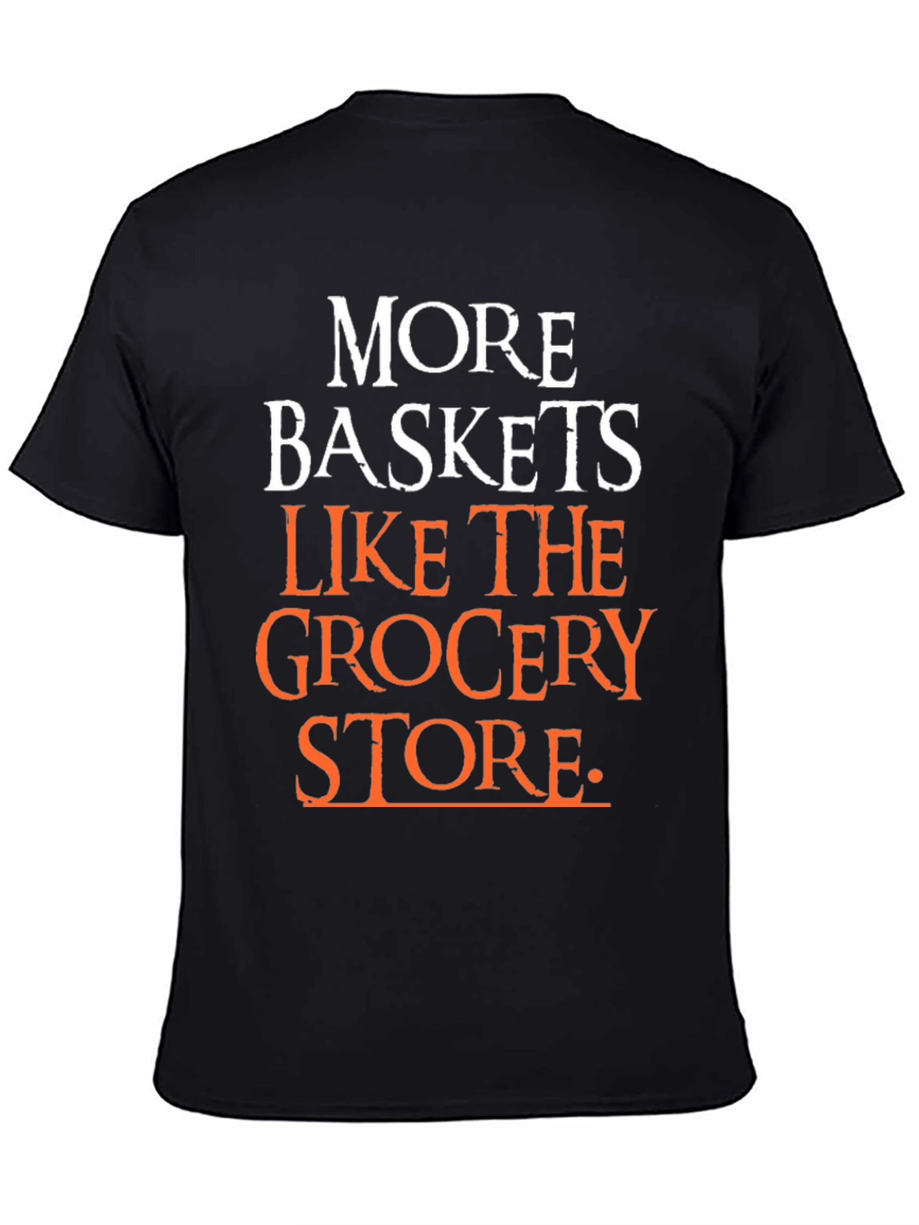 More Baskets Like The Grocery Store T-Shirt