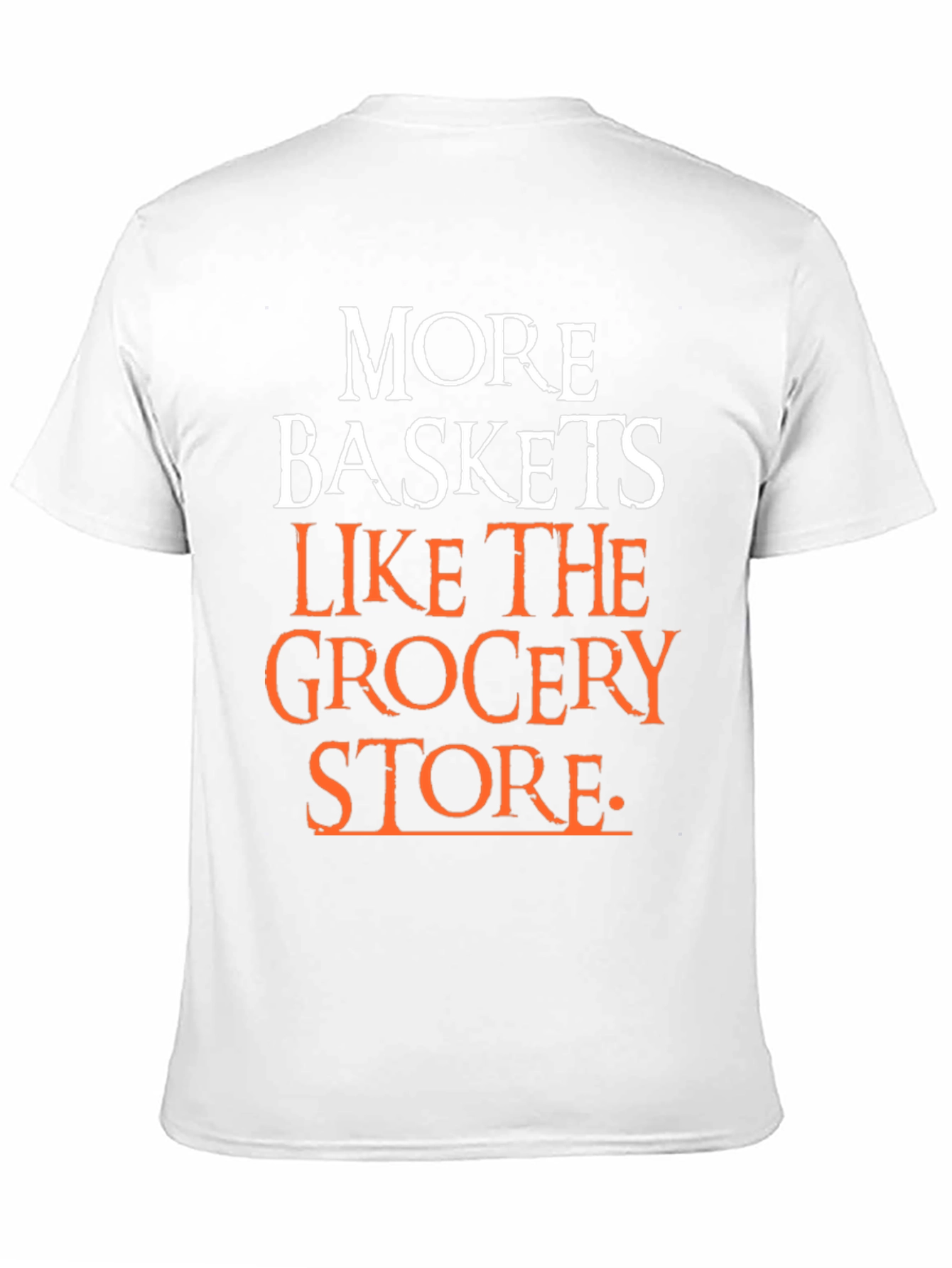 More Baskets Like The Grocery Store T-Shirt