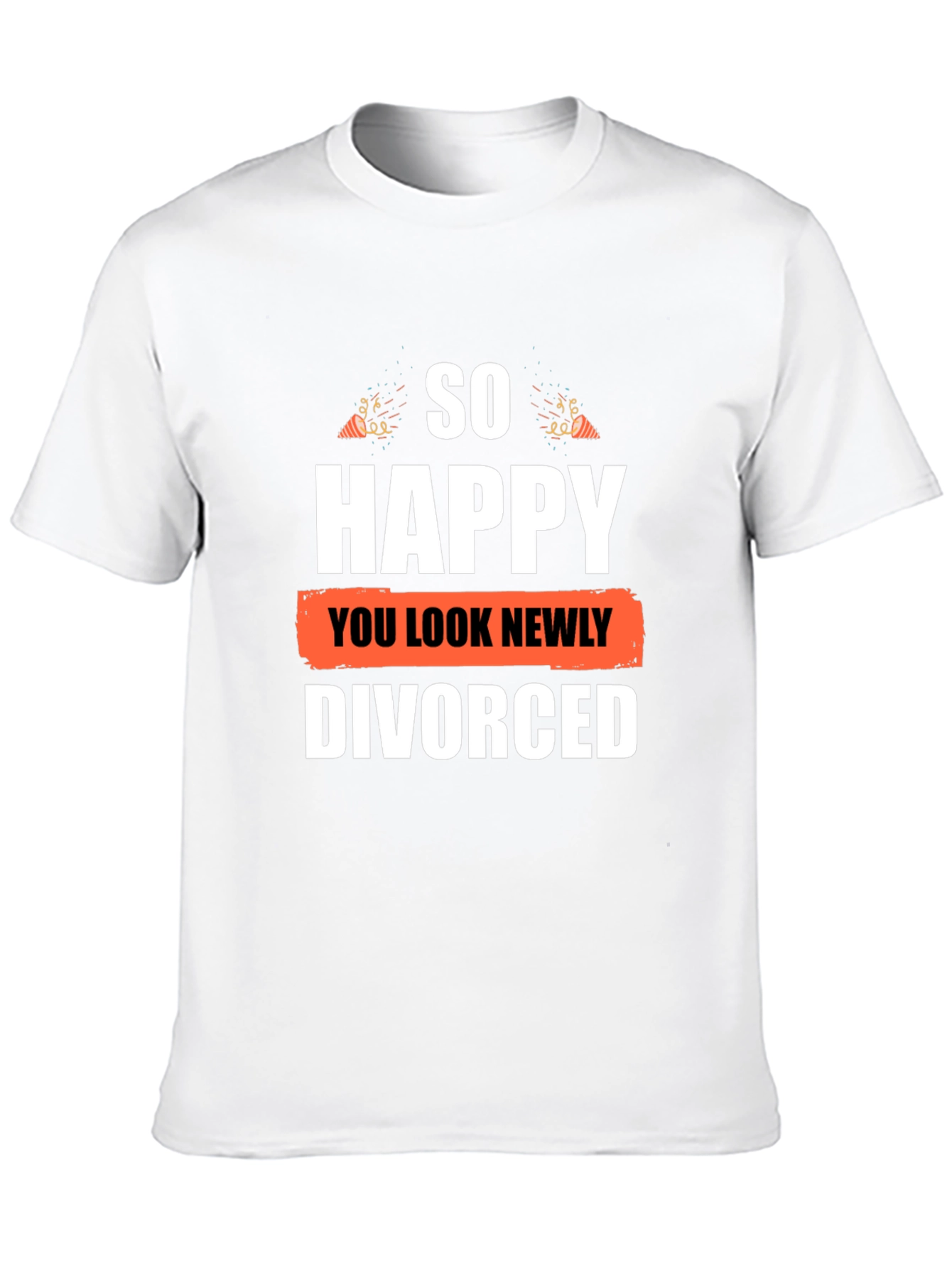 So Happy You Look Newly Divorced Graphic T-Shirt