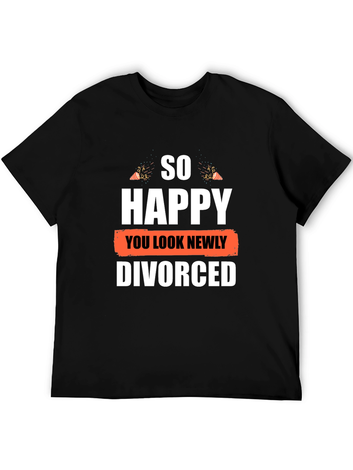 So Happy You Look Newly Divorced Graphic T-Shirt