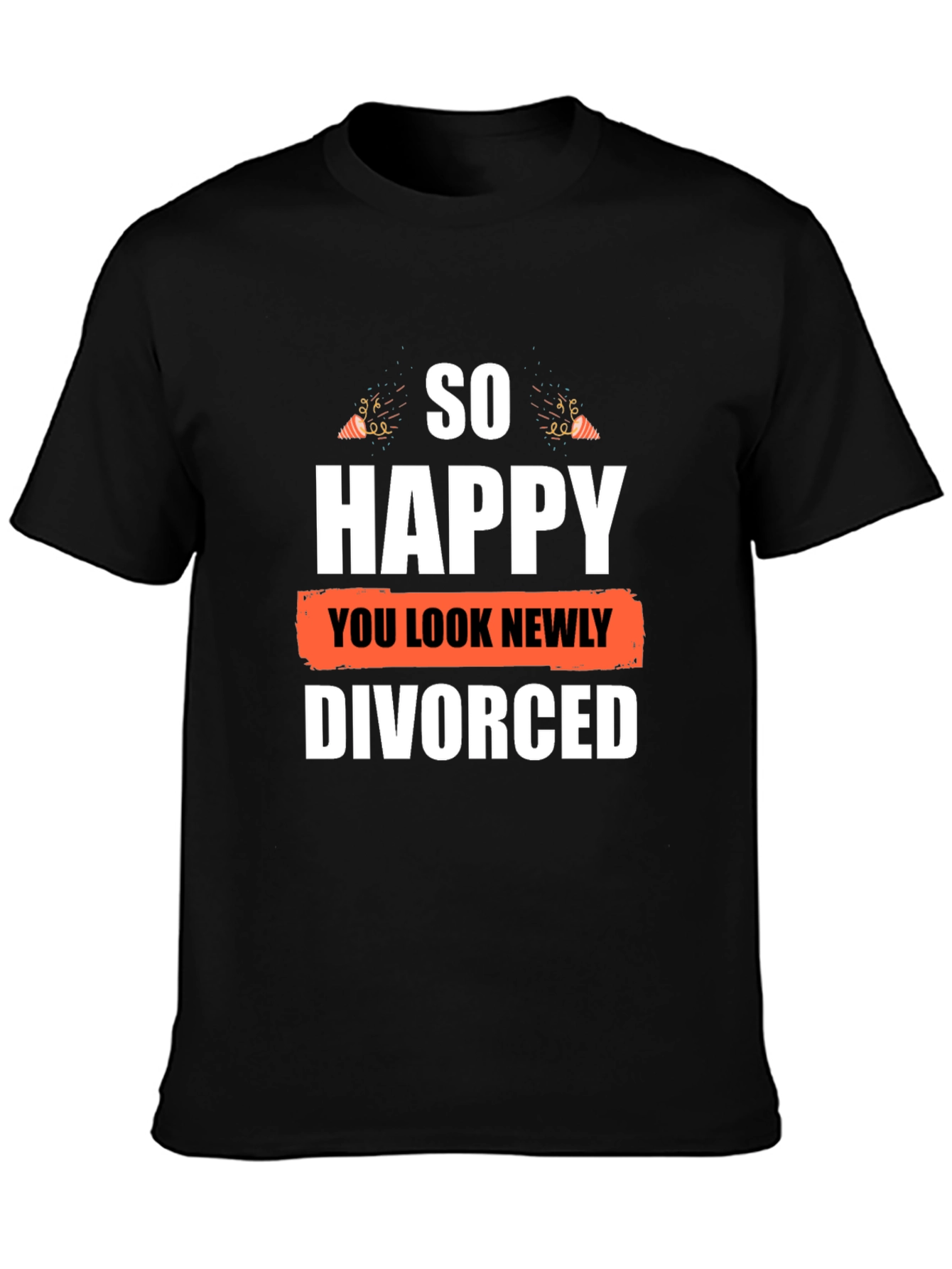 So Happy You Look Newly Divorced Graphic T-Shirt