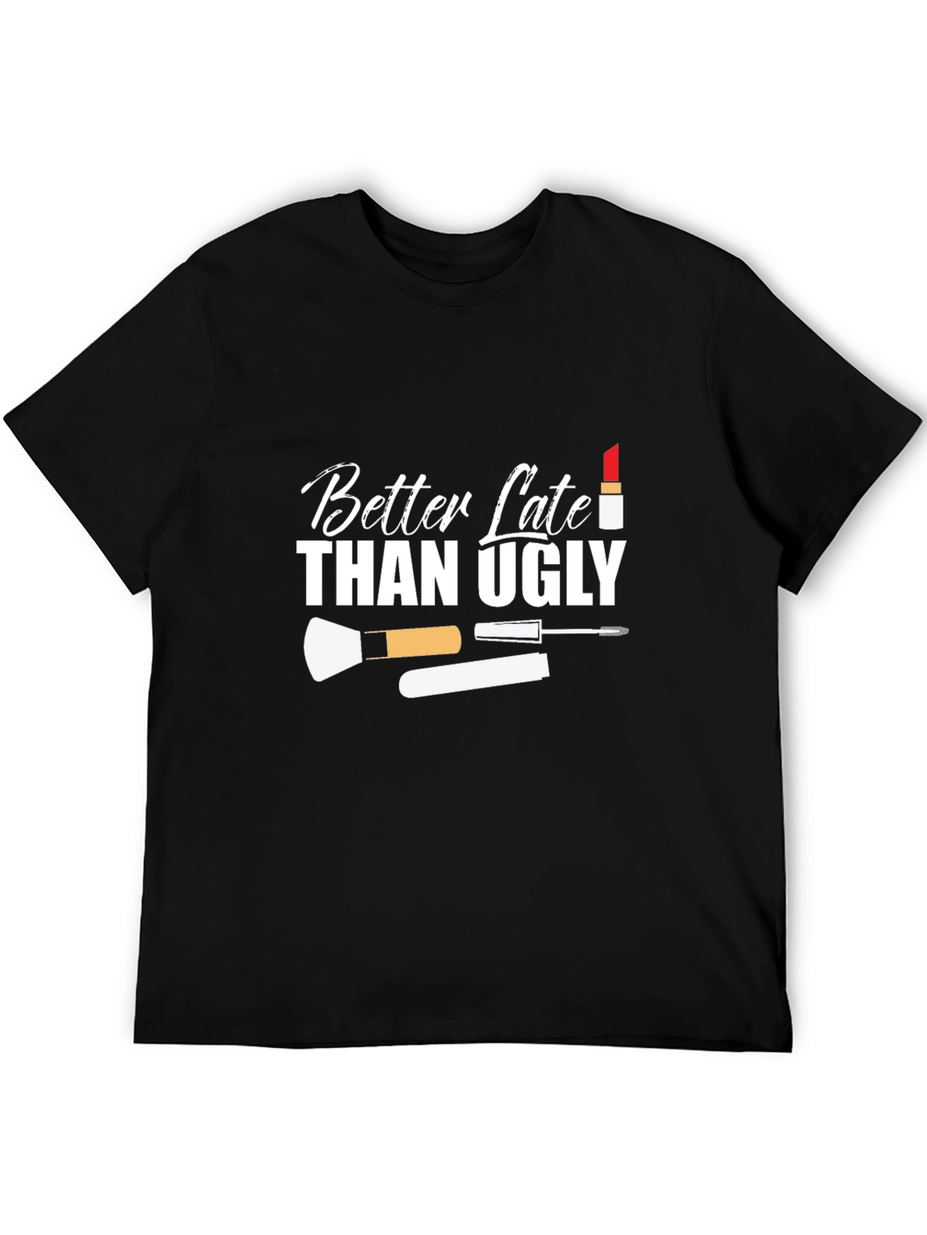 Better Late Than Ugly Graphic T-Shirt